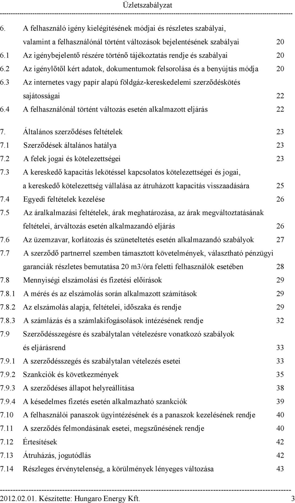 3 Az internetes vagy papír alapú földgáz-kereskedelemi szerz déskötés sajátosságai 22 6.4 A felhasználónál történt változás esetén alkalmazott eljárás 22 7. Általános szerz déses feltételek 23 7.