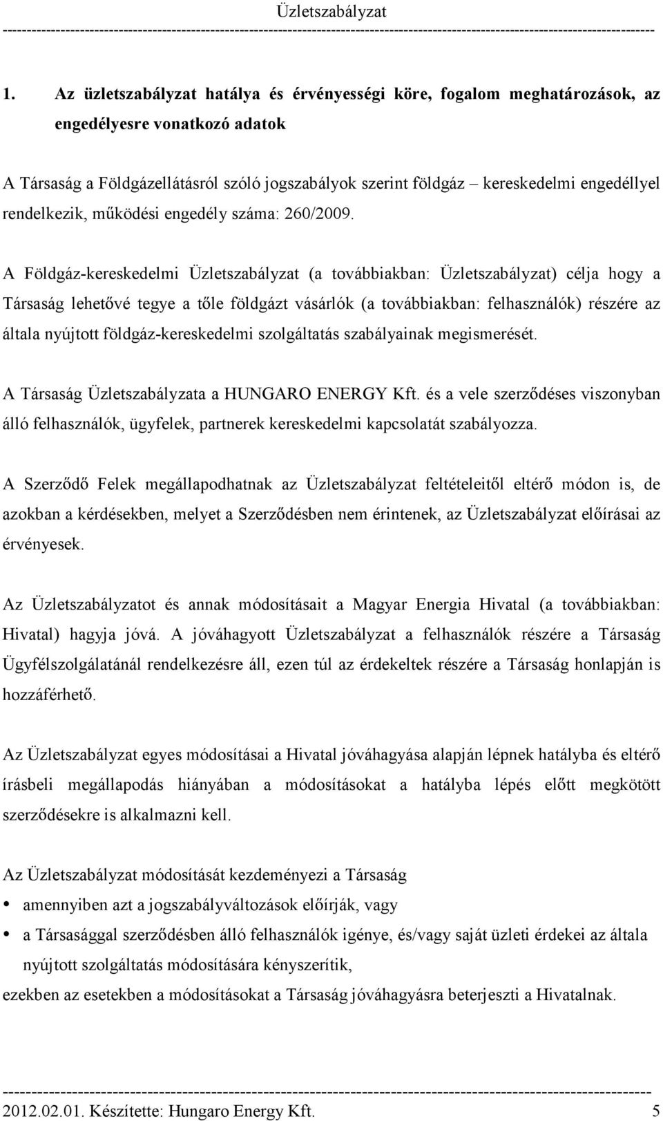 A Földgáz-kereskedelmi Üzletszabályzat (a továbbiakban: Üzletszabályzat) célja hogy a Társaság lehet vé tegye a t le földgázt vásárlók (a továbbiakban: felhasználók) részére az általa nyújtott