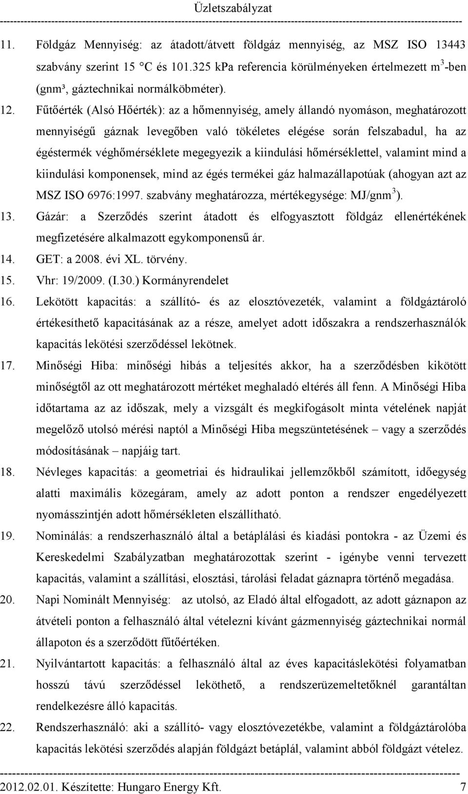 kiindulási h mérséklettel, valamint mind a kiindulási komponensek, mind az égés termékei gáz halmazállapotúak (ahogyan azt az MSZ ISO 6976:1997. szabvány meghatározza, mértékegysége: MJ/gnm 3 ). 13.