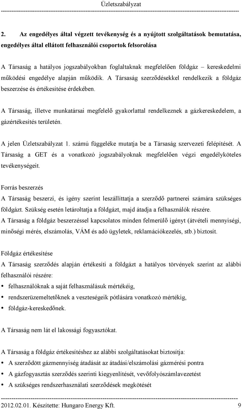 A Társaság, illetve munkatársai megfelel gyakorlattal rendelkeznek a gázkereskedelem, a gázértékesítés területén. A jelen Üzletszabályzat 1.