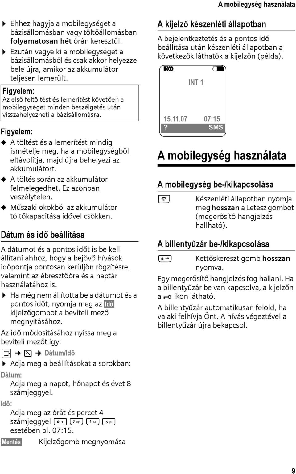 Figyelem: Az első feltöltést és lemerítést követően a mobilegységet minden beszélgetés után visszahelyezheti a bázisállomásra.