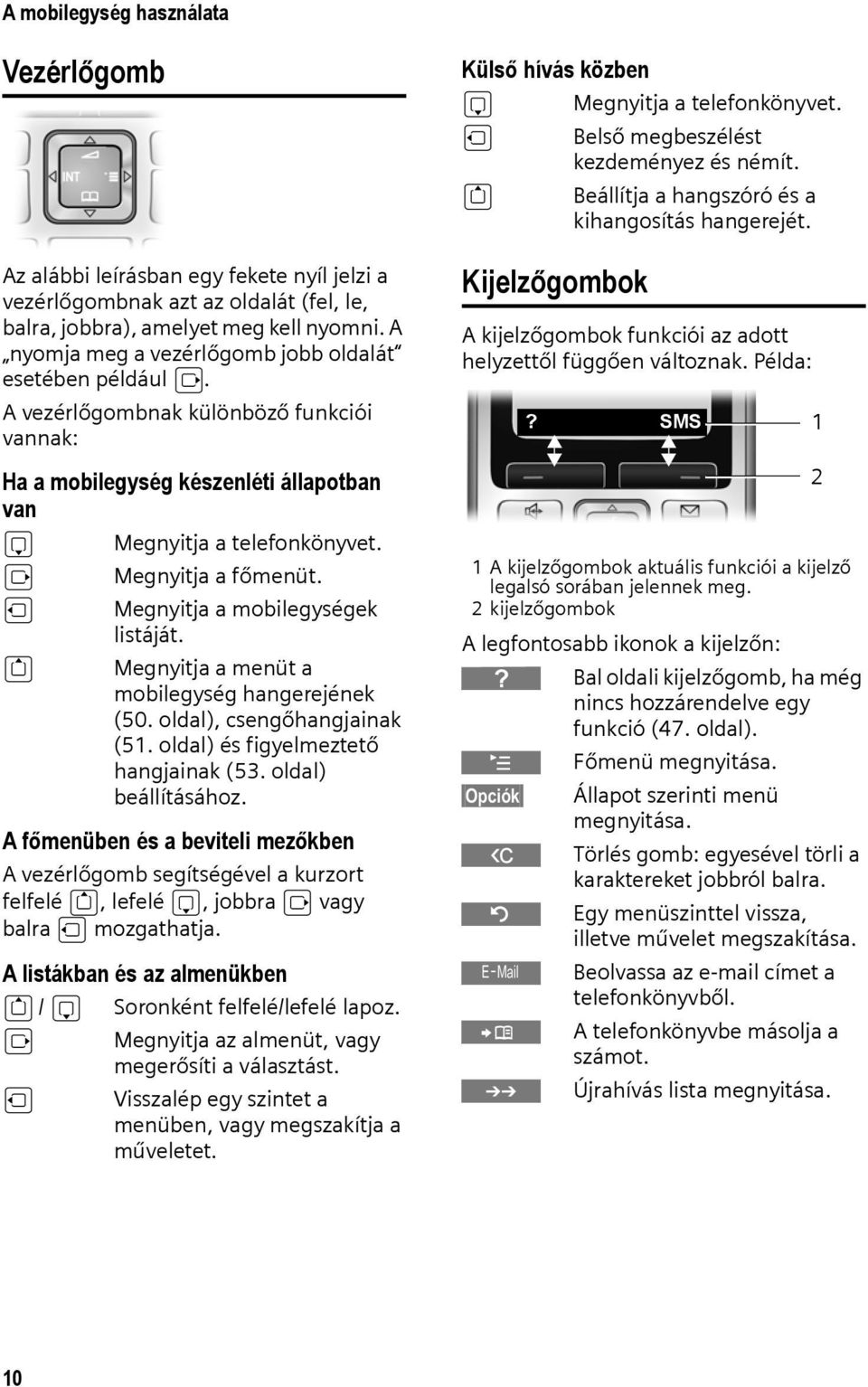 u t Megnyitja a mobilegységek listáját. Megnyitja a menüt a mobilegység hangerejének (50. oldal), csengőhangjainak (51. oldal) és figyelmeztető hangjainak (53. oldal) beállításához.
