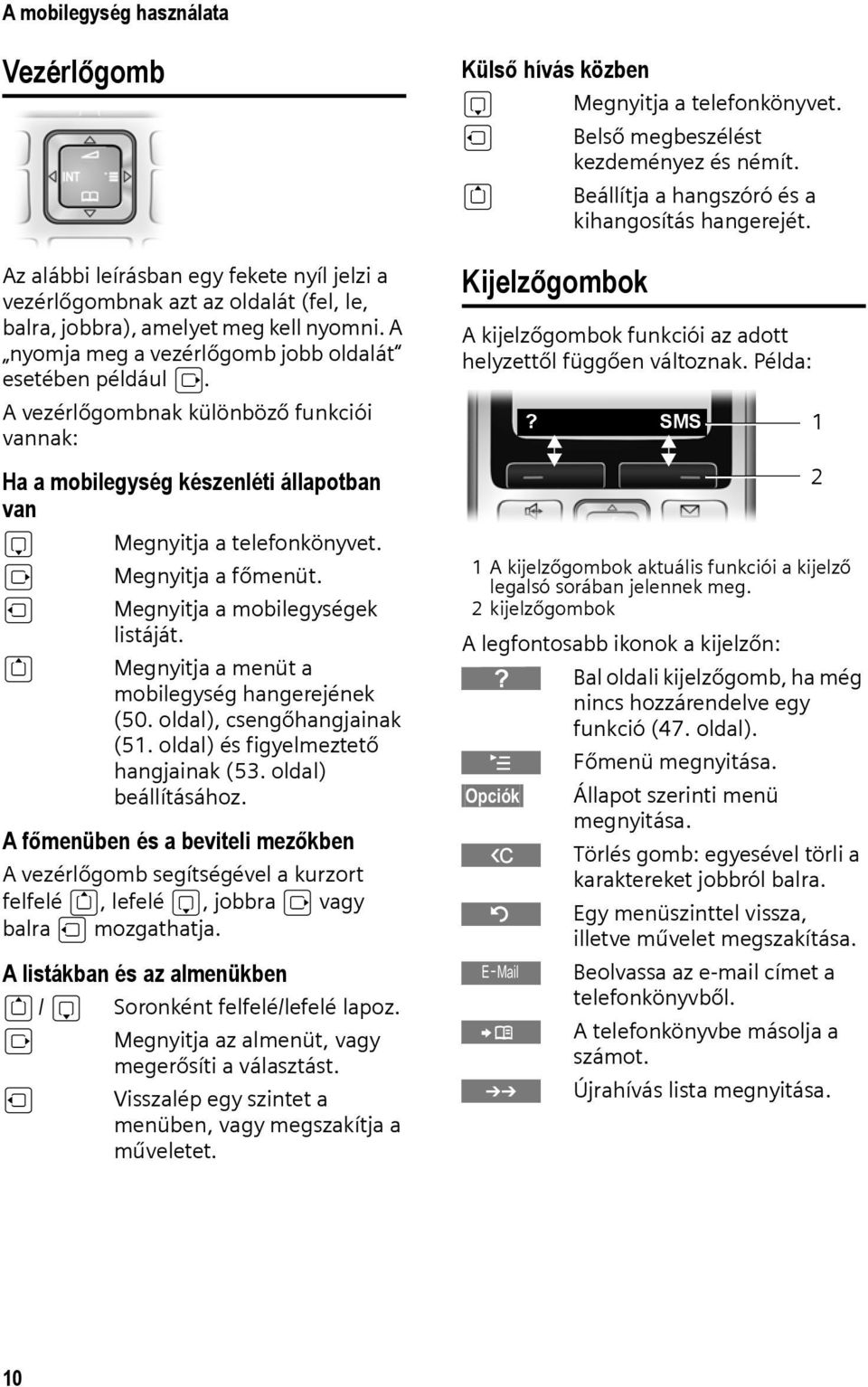 u t Megnyitja a mobilegységek listáját. Megnyitja a menüt a mobilegység hangerejének (50. oldal), csengőhangjainak (51. oldal) és figyelmeztető hangjainak (53. oldal) beállításához.