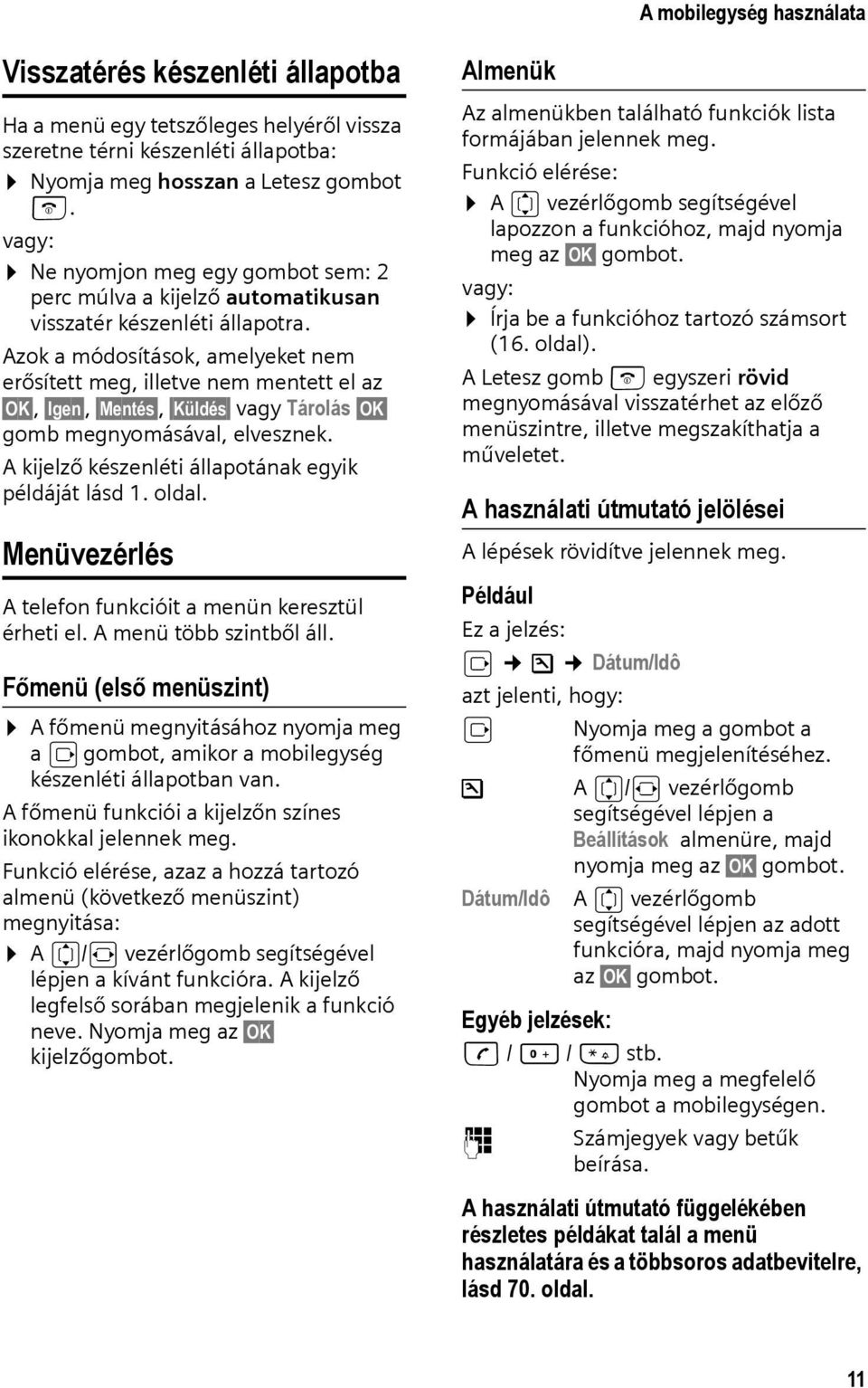 Azok a módosítások, amelyeket nem erősített meg, illetve nem mentett el az OK, Igen, Mentés, Küldés vagy Tárolás OK gomb megnyomásával, elvesznek.