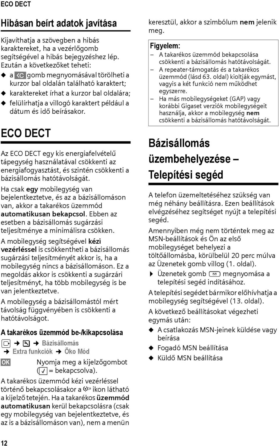 dátum és idő beírásakor. ECO DECT Az ECO DECT egy kis energiafelvételű tápegység használatával csökkenti az energiafogyasztást, és szintén csökkenti a bázisállomás hatótávolságát.