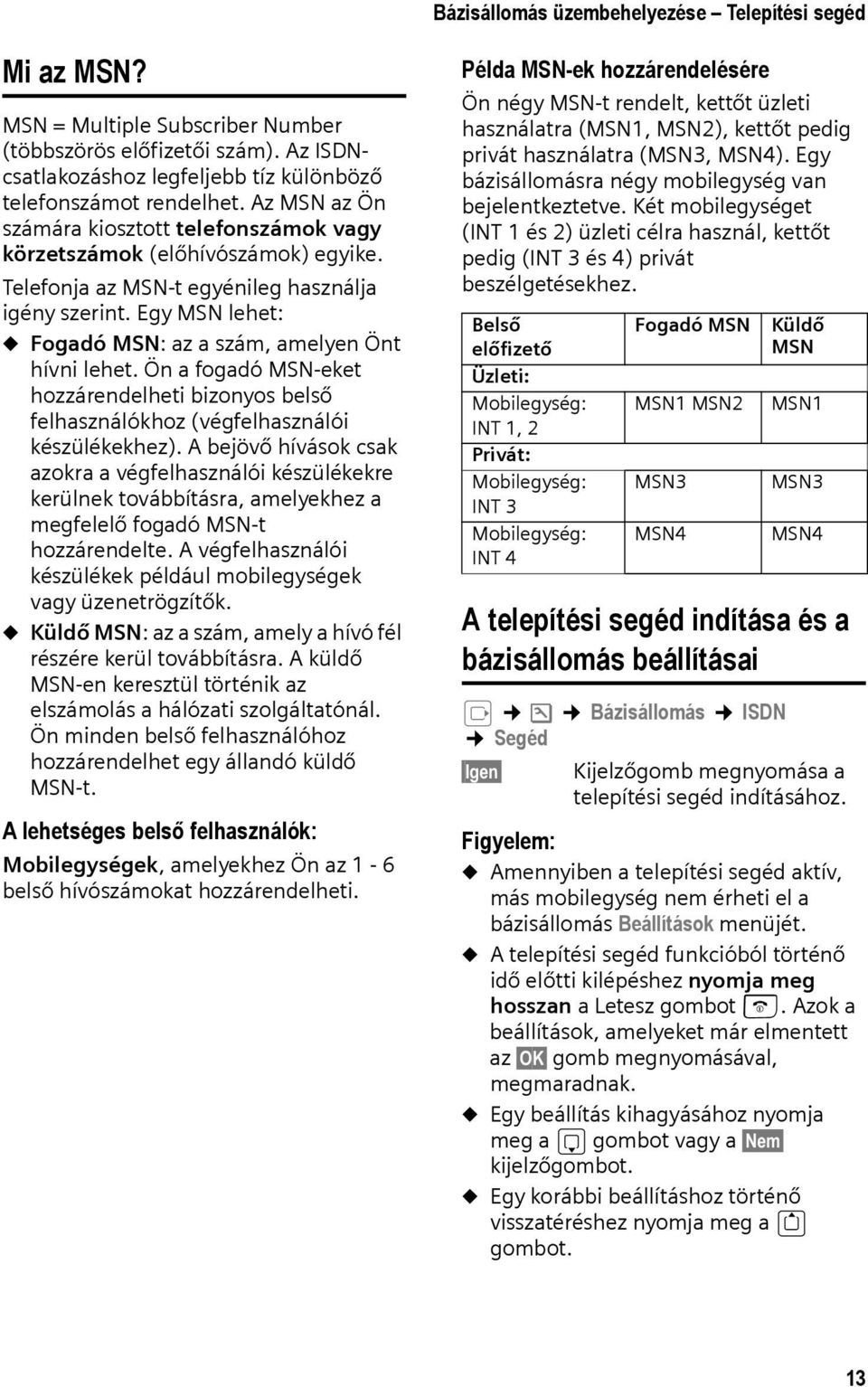 Egy MSN lehet: u Fogadó MSN: az a szám, amelyen Önt hívni lehet. Ön a fogadó MSN-eket hozzárendelheti bizonyos belső felhasználókhoz (végfelhasználói készülékekhez).