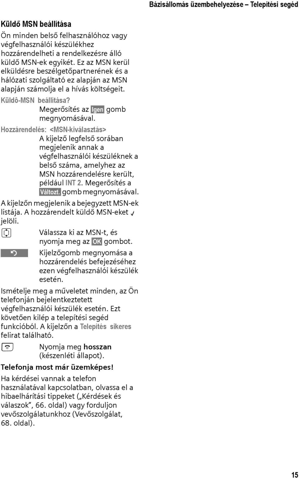 Hozzárendelés: <MSN-kiválasztás> A kijelző legfelső sorában megjelenik annak a végfelhasználói készüléknek a belső száma, amelyhez az MSN hozzárendelésre került, például INT 2. Megerősítés a Változt.