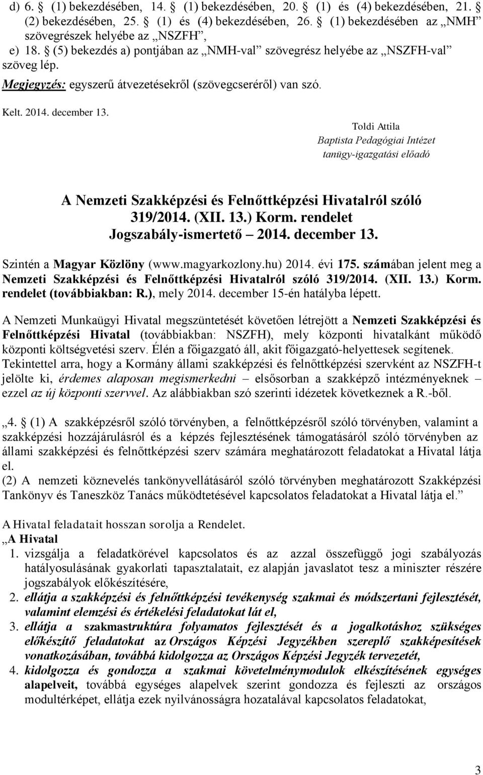 Toldi Attila Baptista Pedagógiai Intézet tanügy-igazgatási előadó A Nemzeti Szakképzési és Felnőttképzési Hivatalról szóló 319/2014. (XII. 13.) Korm. rendelet Jogszabály-ismertető 2014. december 13.