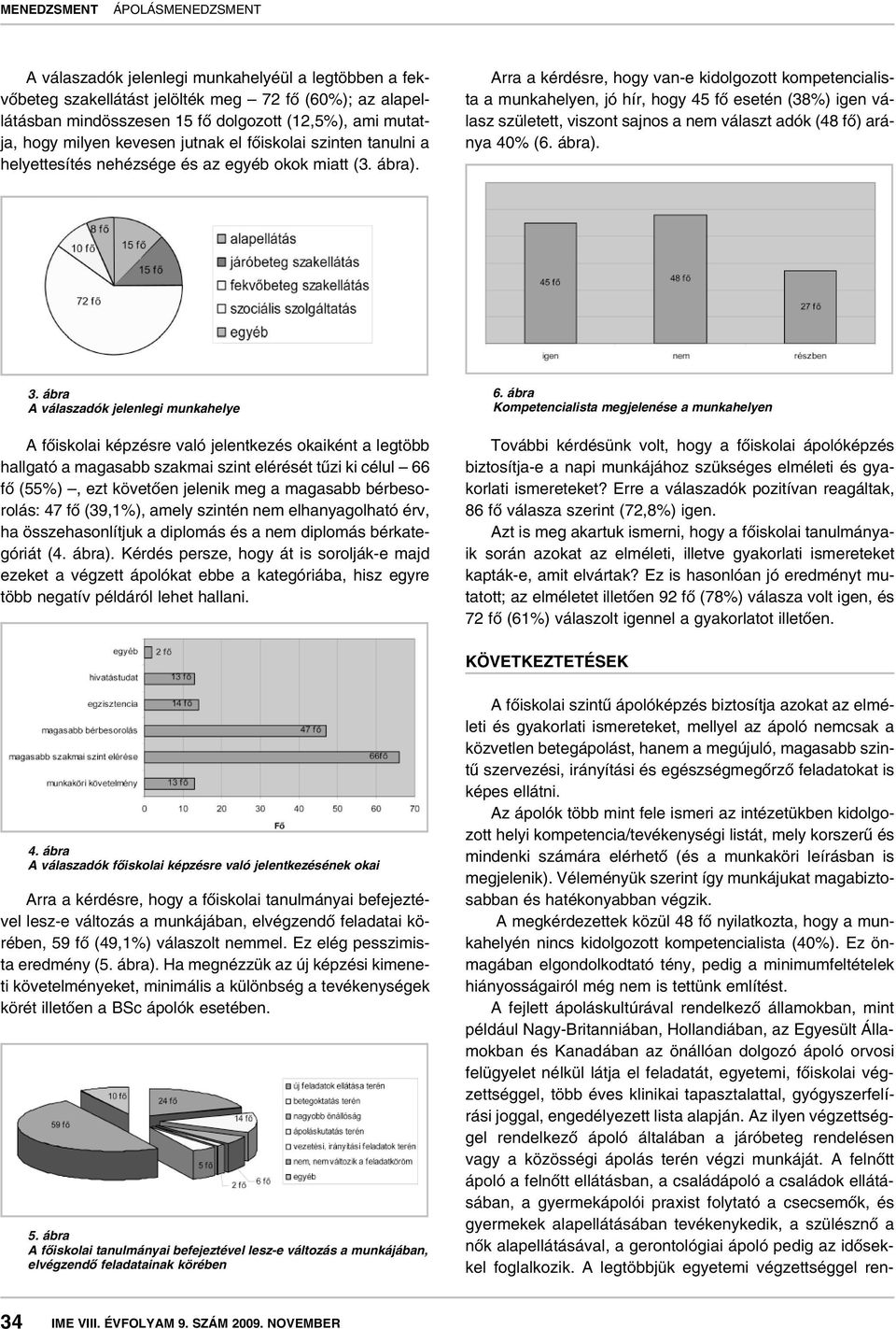 Arra a kérdésre, hogy van-e kidolgozott kompetencialista a munkahelyen, jó hír, hogy 45 fô esetén (38%) igen válasz született, viszont sajnos a nem választ adók (48 fô) aránya 40% (6. ábra). 3.