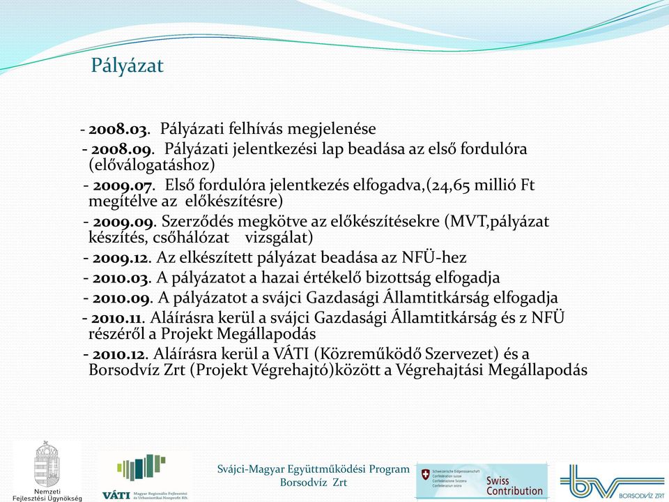 12. Az elkészített pályázat beadása az NFÜ-hez - 2010.03. A pályázatot a hazai értékelő bizottság elfogadja - 2010.09.