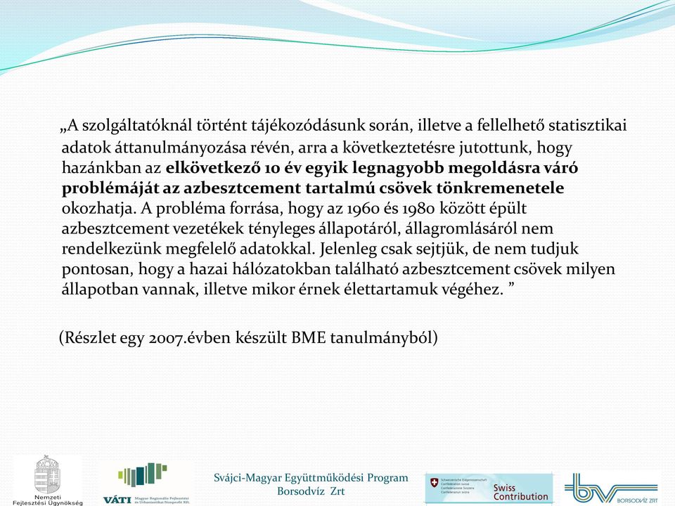 A probléma forrása, hogy az 1960 és 1980 között épült azbesztcement vezetékek tényleges állapotáról, állagromlásáról nem rendelkezünk megfelelő adatokkal.