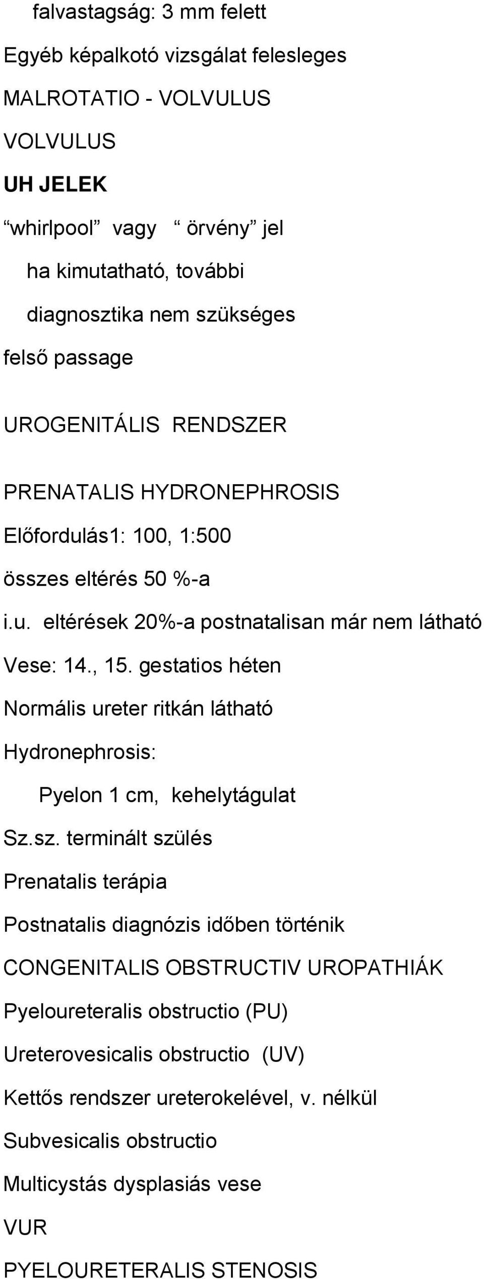 gestatios héten Normális ureter ritkán látható Hydronephrosis: Pyelon 1 cm, kehelytágulat Sz.sz.