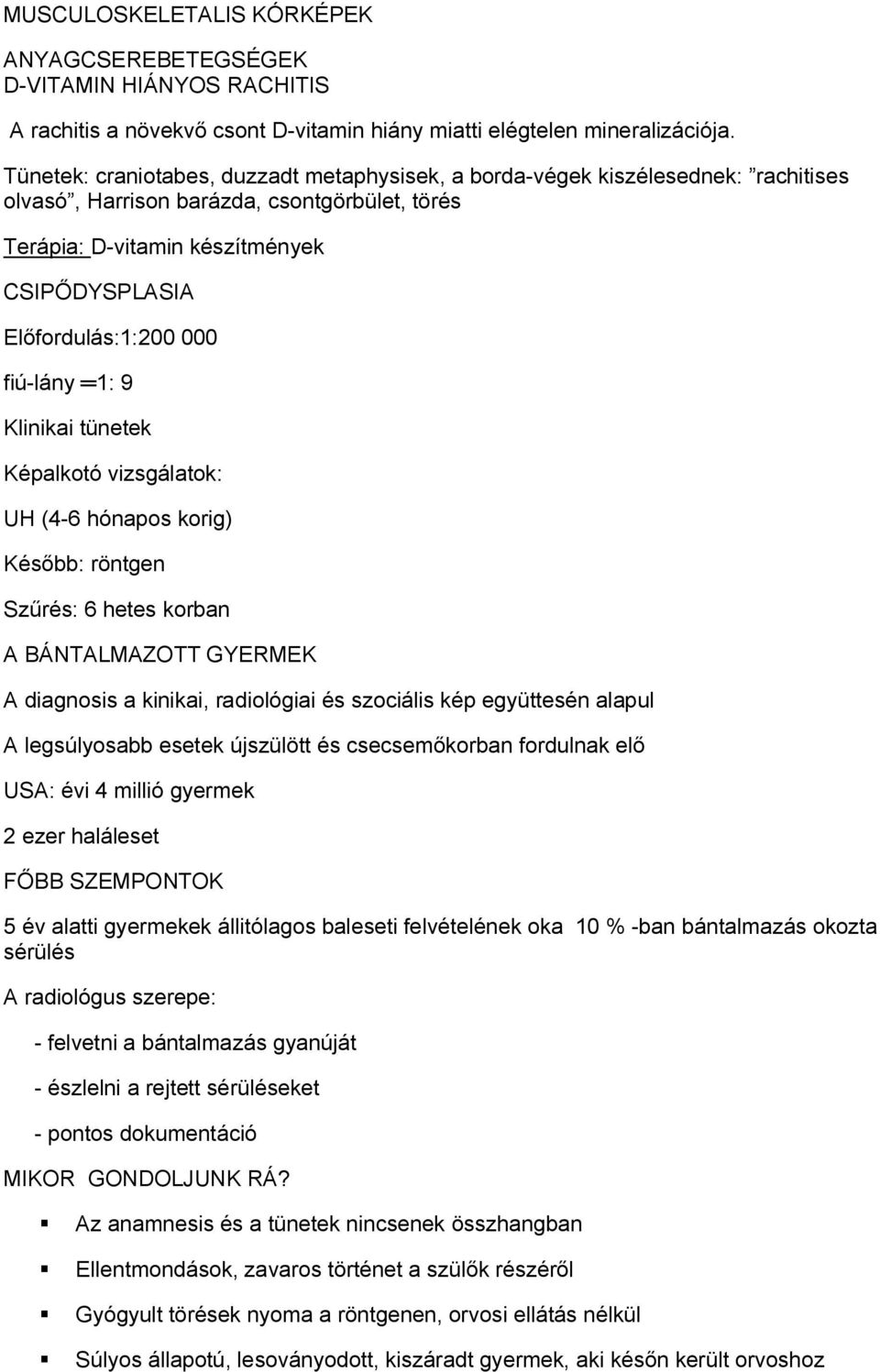 fiú-lány 1: 9 Klinikai tünetek Képalkotó vizsgálatok: UH (4-6 hónapos korig) Később: röntgen Szűrés: 6 hetes korban A BÁNTALMAZOTT GYERMEK A diagnosis a kinikai, radiológiai és szociális kép