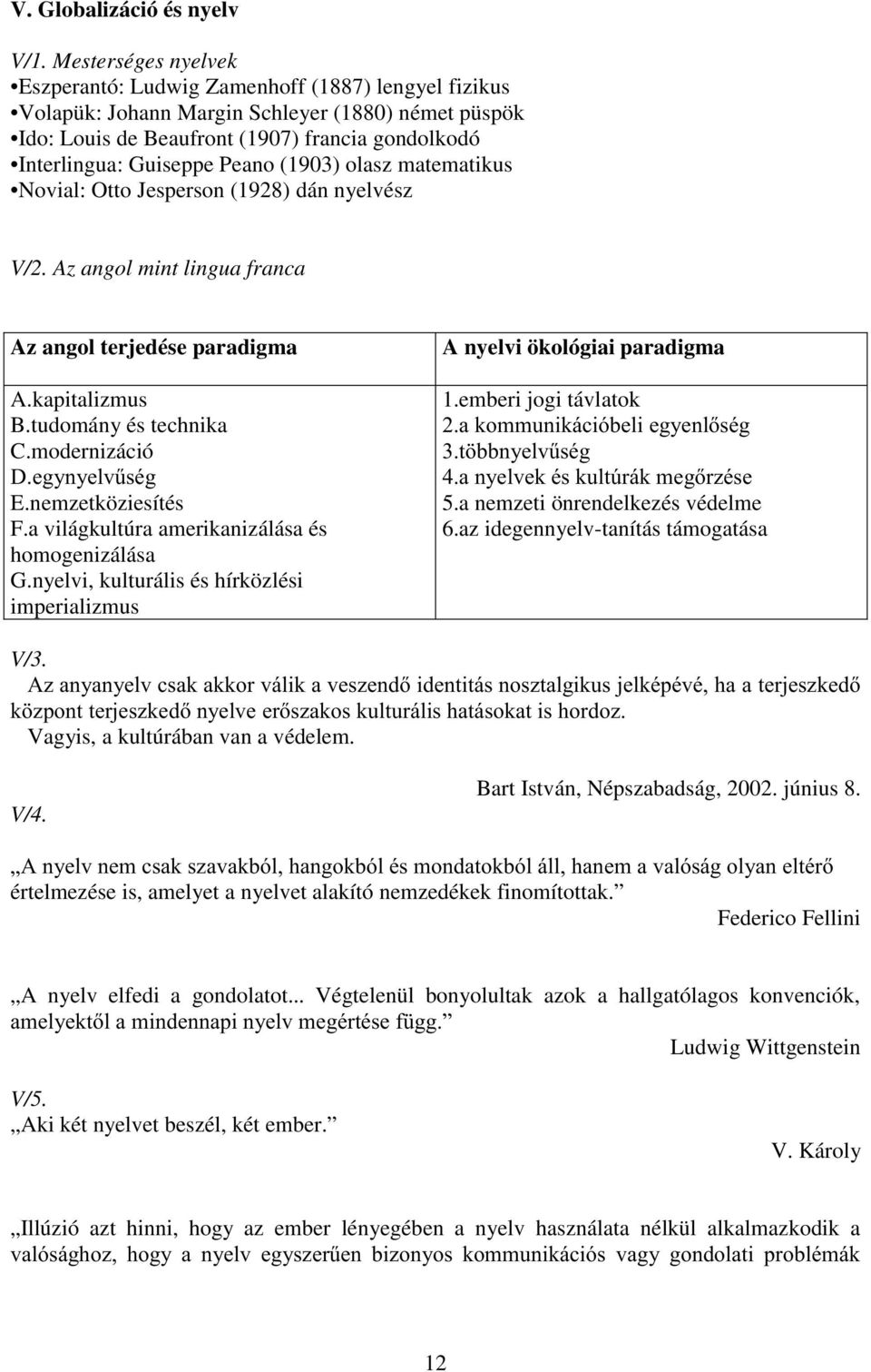 Peano (1903) olasz matematikus Novial: Otto Jesperson (1928) dán nyelvész V/2. Az angol mint lingua franca Az angol terjedése paradigma A.kapitalizmus B.tudomány és technika C.modernizáció D( 0$ E.