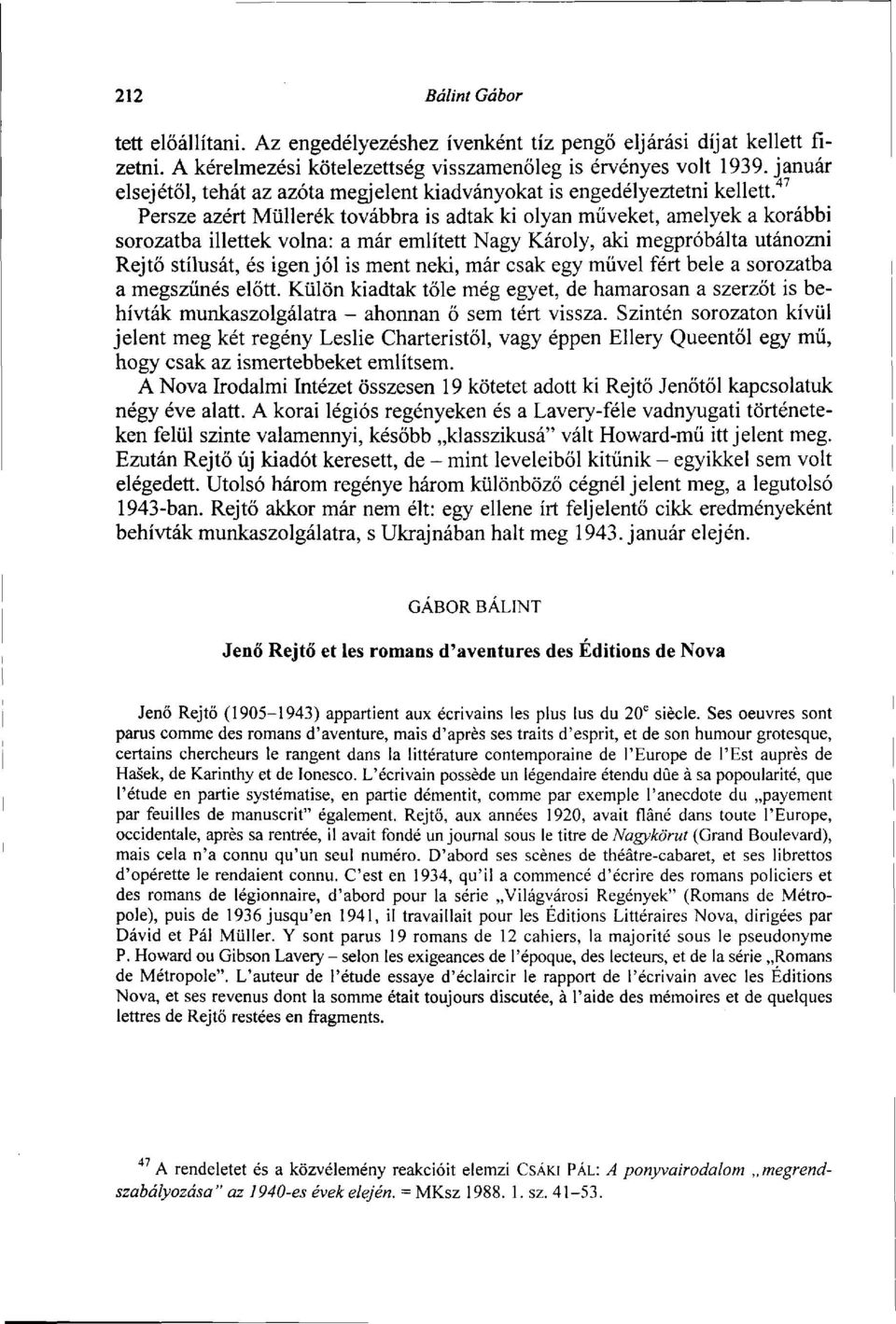 Persze azért Müllerék továbbra is adtak ki olyan műveket, amelyek a korábbi sorozatba illettek volna: a már említett Nagy Károly, aki megpróbálta utánozni Rejtő stílusát, és igen jól is ment neki,