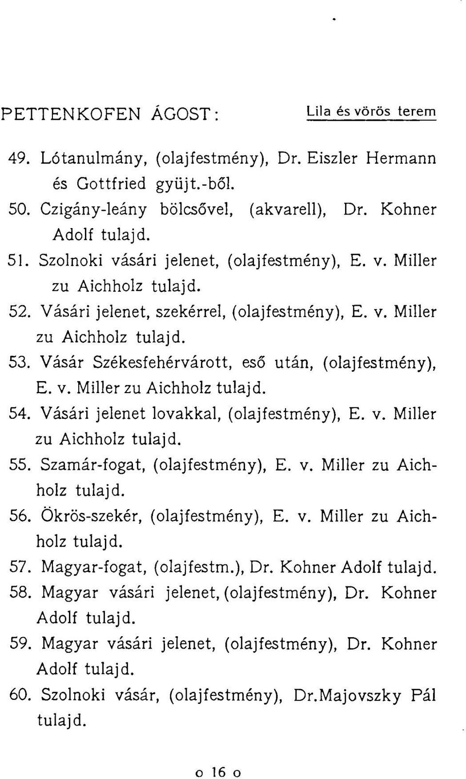 Vásár Székesfehérvárott, eső után, (olajfestmény), E. v. Miller zu Aichholz tulajd. 54. Vásári jelenet lovakkal, (olajfestmény), E. v. Miller zu Aichholz tulajd. 55. Szamár-fogat, (olajfestmény), E.