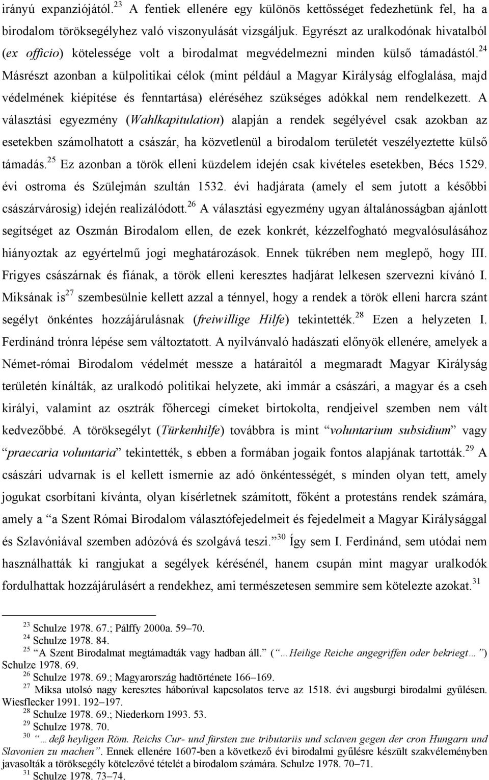 24 Másrészt azonban a külpolitikai célok (mint például a Magyar Királyság elfoglalása, majd védelmének kiépítése és fenntartása) eléréséhez szükséges adókkal nem rendelkezett.