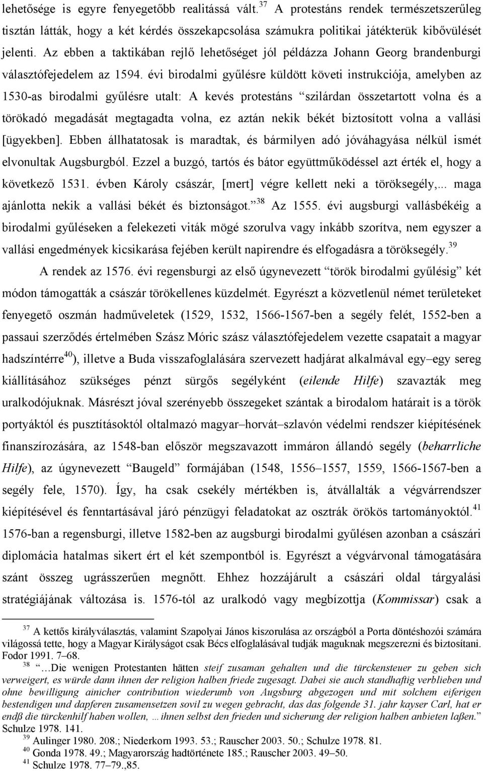 évi birodalmi gyűlésre küldött követi instrukciója, amelyben az 1530-as birodalmi gyűlésre utalt: A kevés protestáns szilárdan összetartott volna és a törökadó megadását megtagadta volna, ez aztán