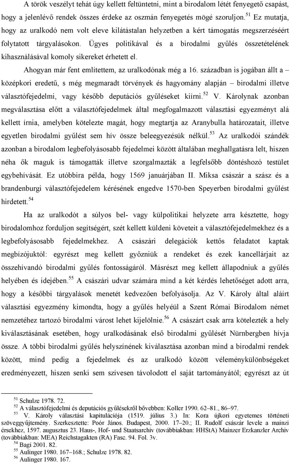 Ügyes politikával és a birodalmi gyűlés összetételének kihasználásával komoly sikereket érhetett el. Ahogyan már fent említettem, az uralkodónak még a 16.