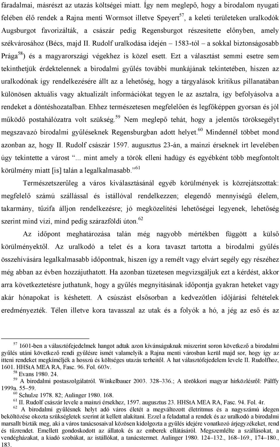 részesítette előnyben, amely székvárosához (Bécs, majd II. Rudolf uralkodása idején 1583-tól a sokkal biztonságosabb Prága 58 ) és a magyarországi végekhez is közel esett.