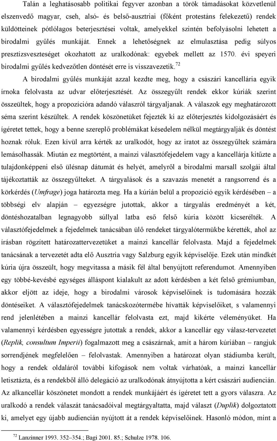 Ennek a lehetőségnek az elmulasztása pedig súlyos presztízsveszteséget okozhatott az uralkodónak: egyebek mellett az 1570. évi speyeri birodalmi gyűlés kedvezőtlen döntését erre is visszavezetik.