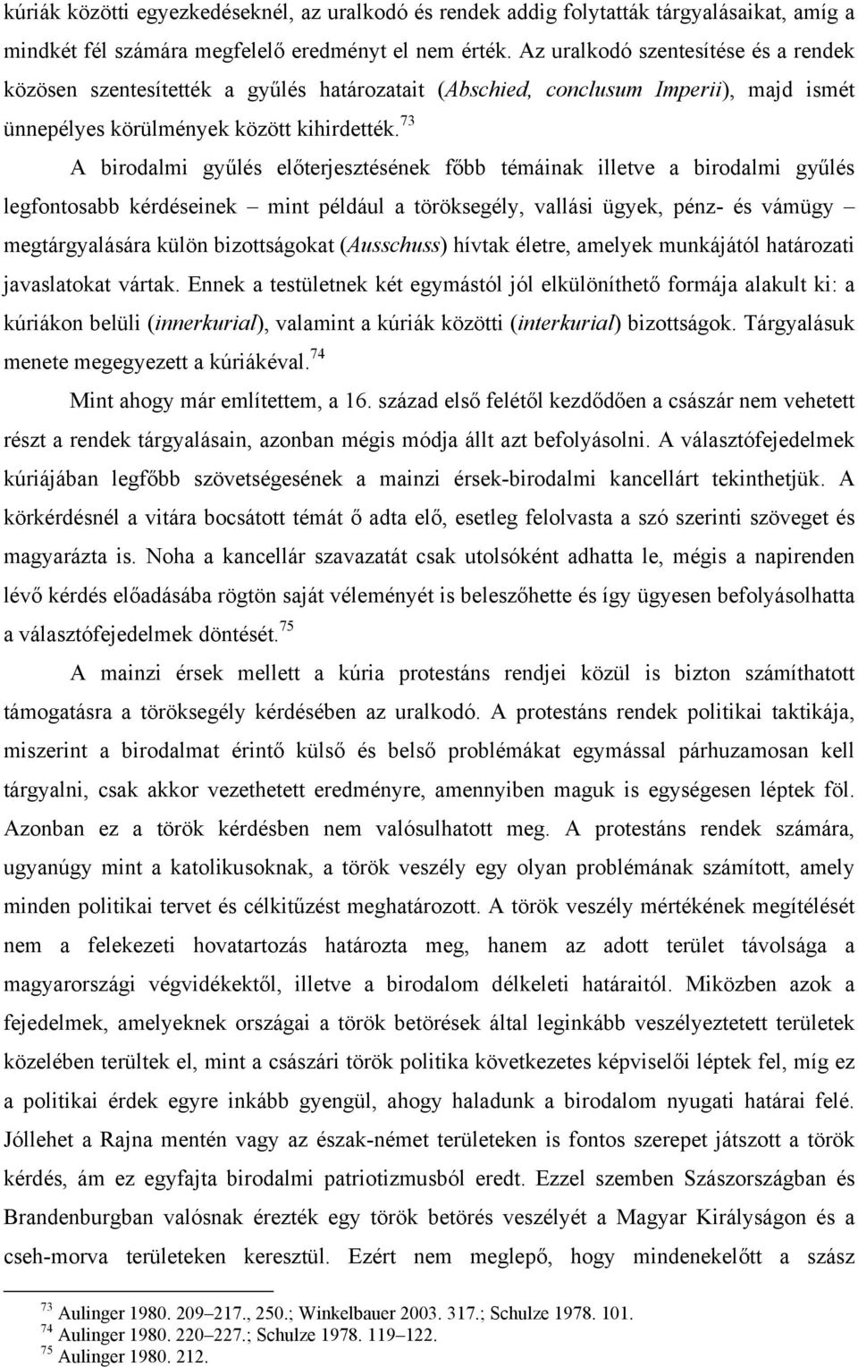 73 A birodalmi gyűlés előterjesztésének főbb témáinak illetve a birodalmi gyűlés legfontosabb kérdéseinek mint például a töröksegély, vallási ügyek, pénz- és vámügy megtárgyalására külön