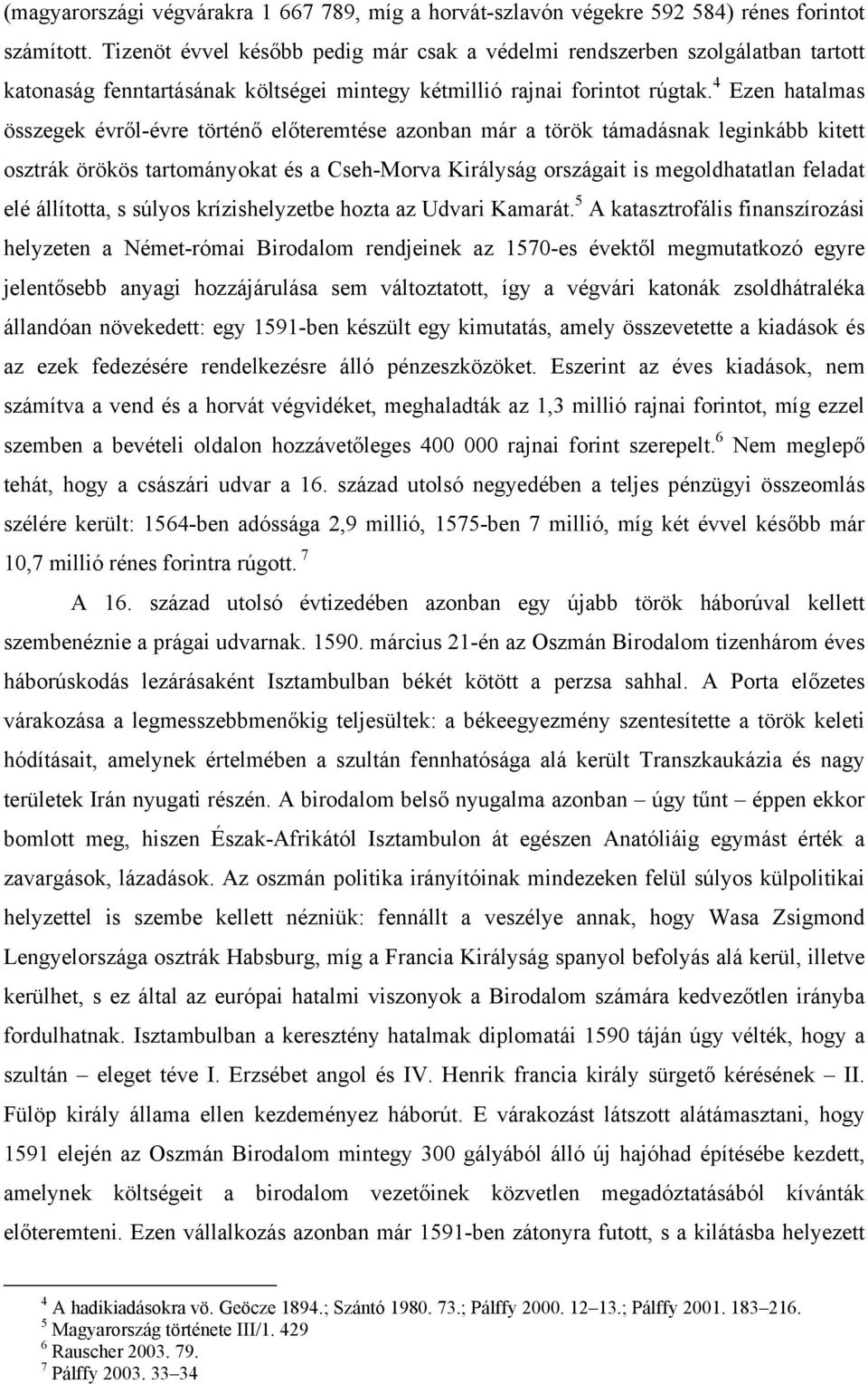 4 Ezen hatalmas összegek évről-évre történő előteremtése azonban már a török támadásnak leginkább kitett osztrák örökös tartományokat és a Cseh-Morva Királyság országait is megoldhatatlan feladat elé