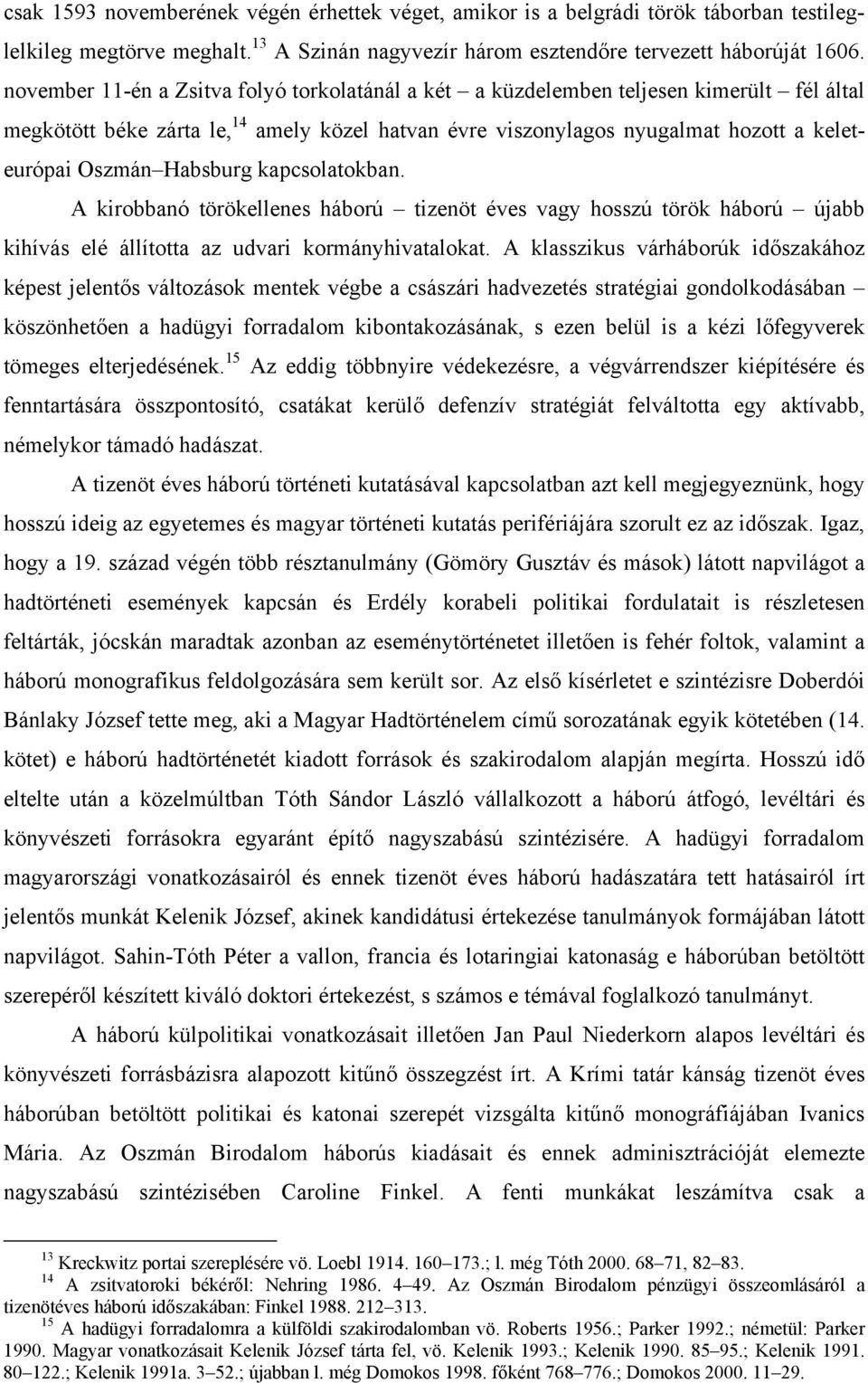 Habsburg kapcsolatokban. A kirobbanó törökellenes háború tizenöt éves vagy hosszú török háború újabb kihívás elé állította az udvari kormányhivatalokat.