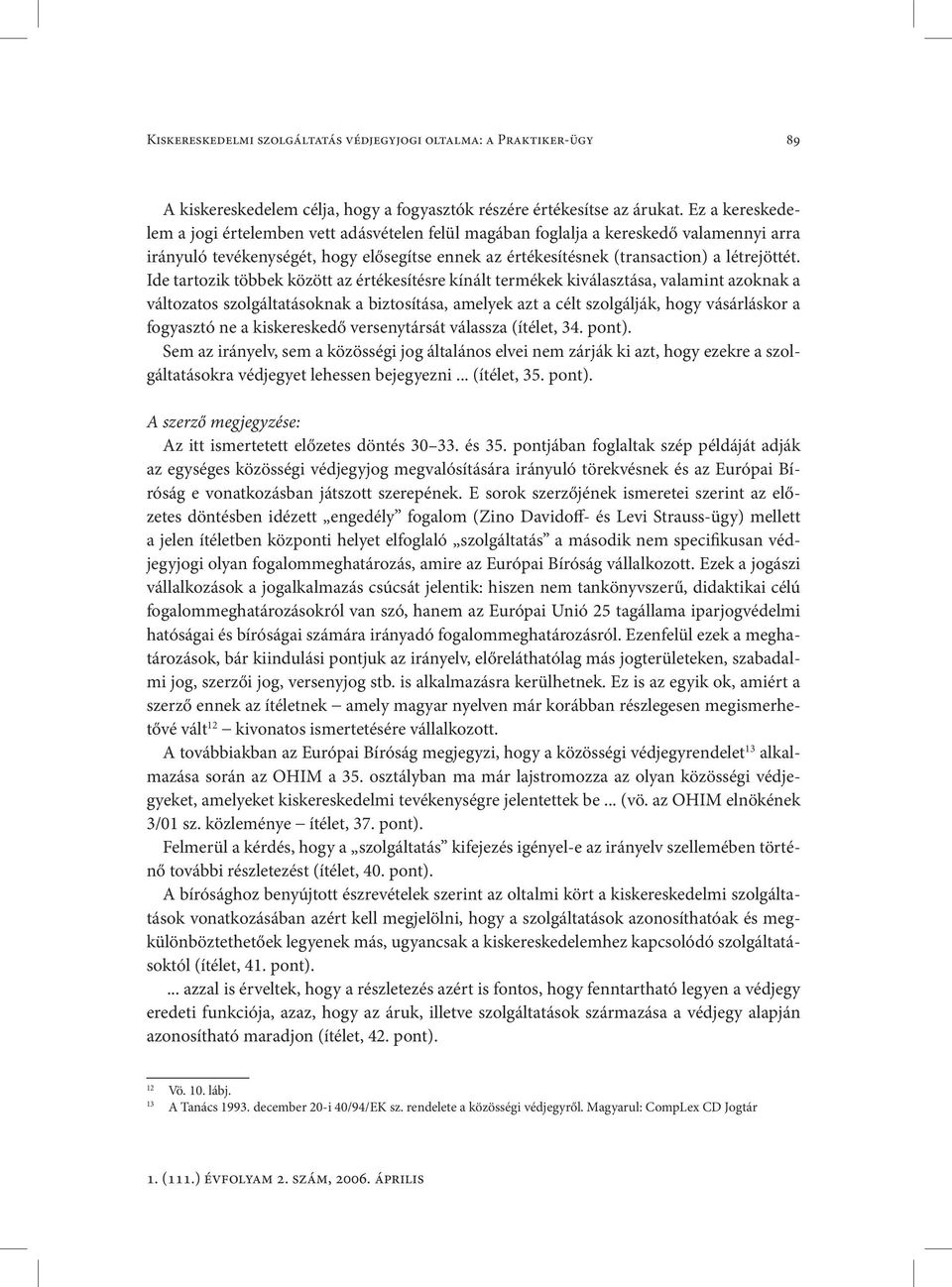 Ide tartozik többek között az értékesítésre kínált termékek kiválasztása, valamint azoknak a változatos szolgáltatásoknak a biztosítása, amelyek azt a célt szolgálják, hogy vásárláskor a fogyasztó ne