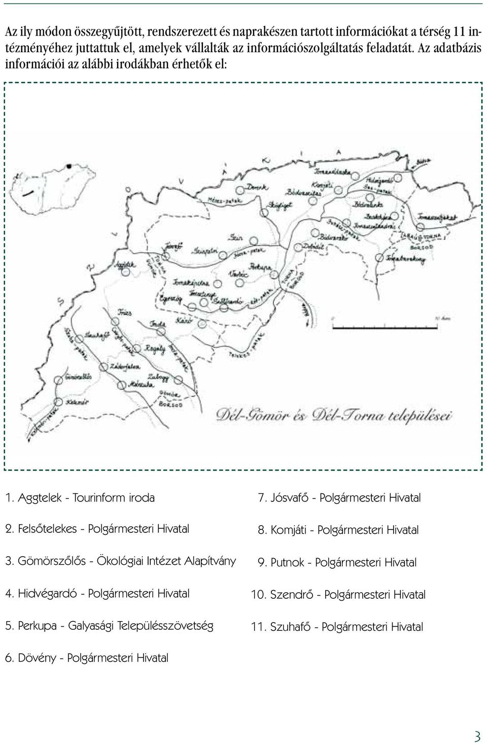 Felsõtelekes - Polgármesteri Hivatal 3. Gömörszõlõs - Ökológiai Intézet Alapítvány 4. Hidvégardó - Polgármesteri Hivatal 5.