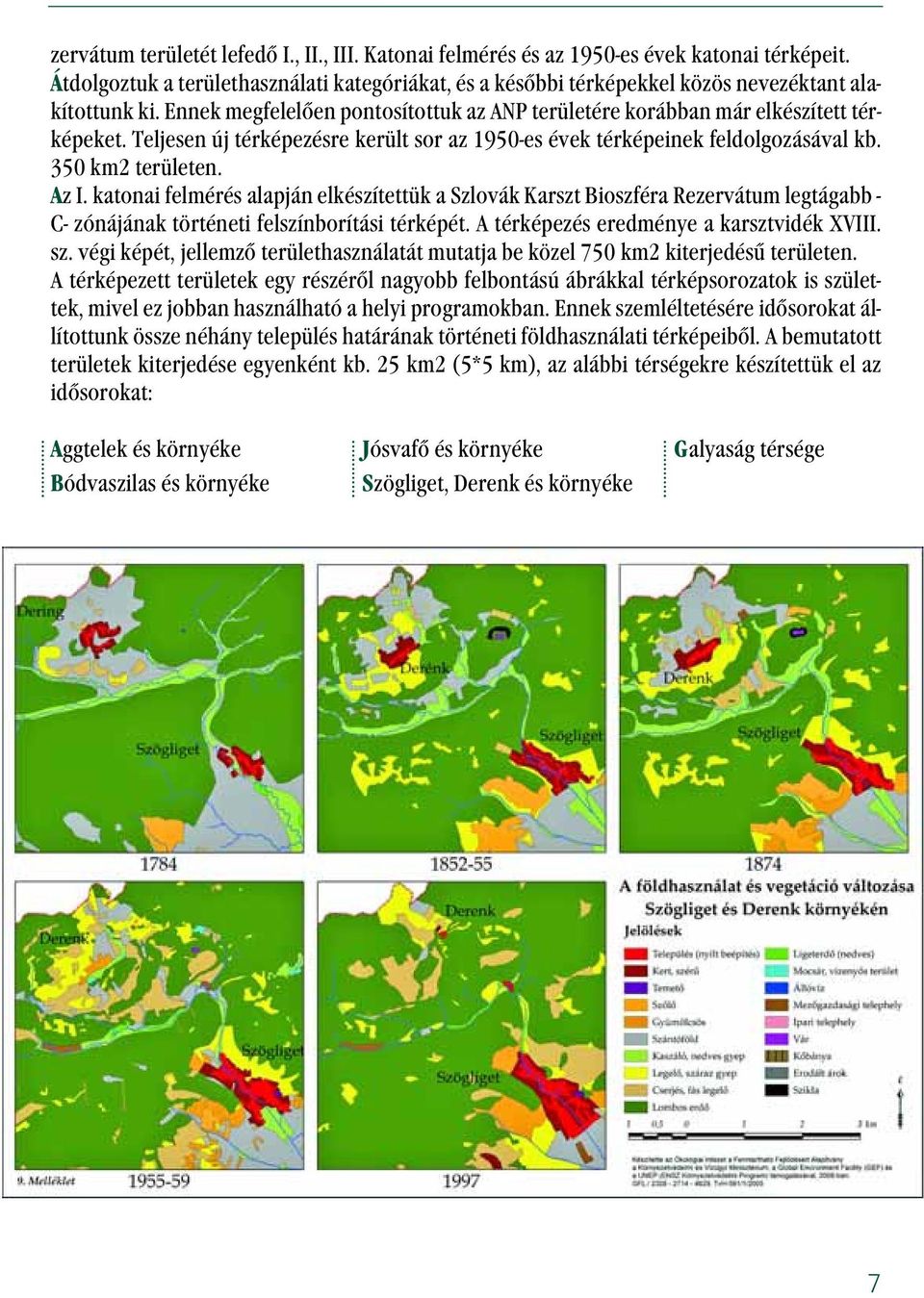 katonai felmérés alapján elkészítettük a Szlovák Karszt Bioszféra Rezervátum legtágabb - C- zónájának történeti felszínborítási térképét. A térképezés eredménye a karsztvidék XVIII. sz.