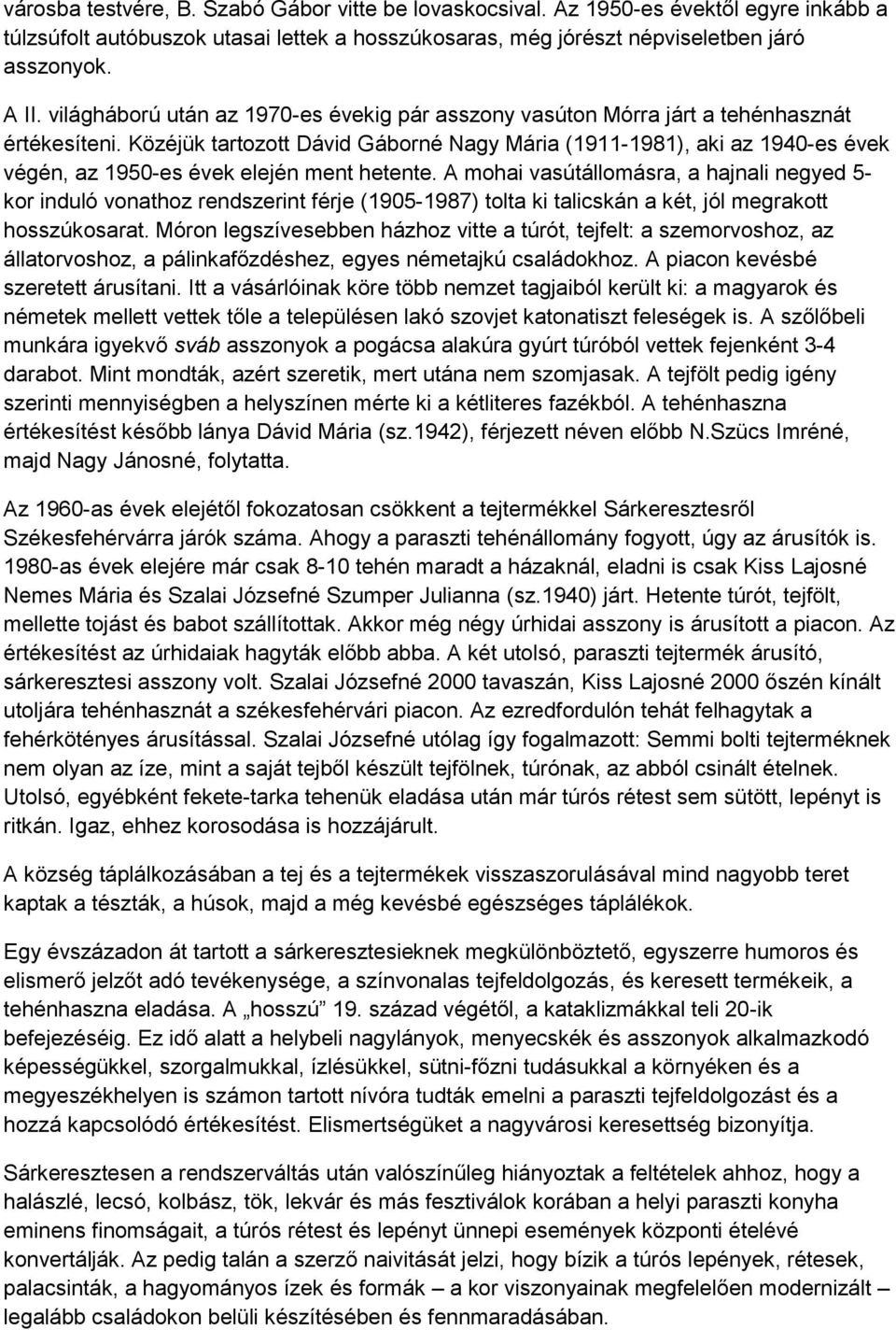 Közéjük tartozott Dávid Gáborné Nagy Mária (1911-1981), aki az 1940-es évek végén, az 1950-es évek elején ment hetente.