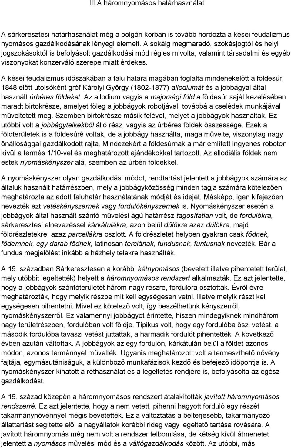 A kései feudalizmus időszakában a falu határa magában foglalta mindenekelőtt a földesúr, 1848 előtt utolsóként gróf Károlyi György (1802-1877) allodiumát és a jobbágyai által használt úrbéres