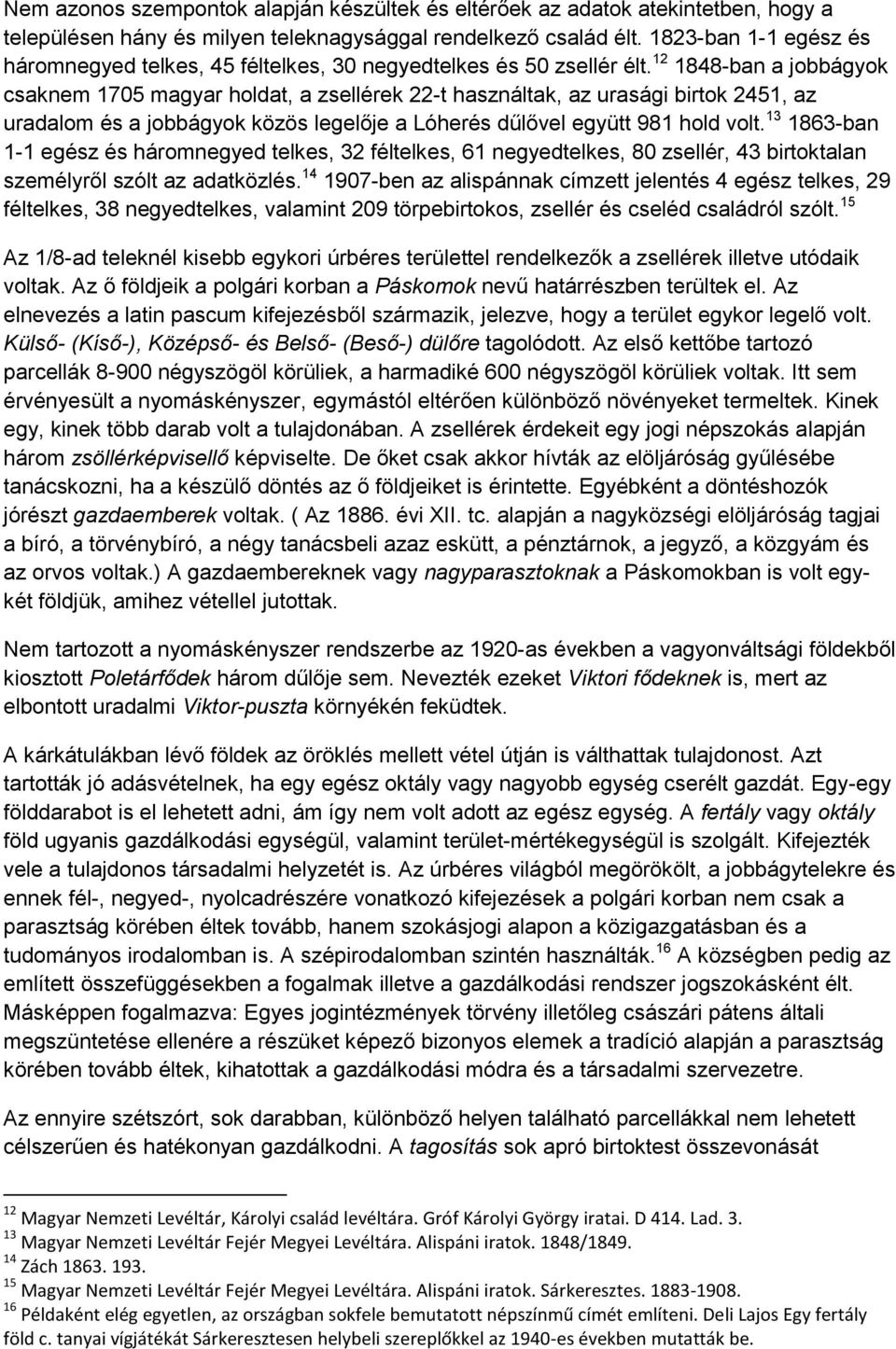 12 1848-ban a jobbágyok csaknem 1705 magyar holdat, a zsellérek 22-t használtak, az urasági birtok 2451, az uradalom és a jobbágyok közös legelője a Lóherés dűlővel együtt 981 hold volt.