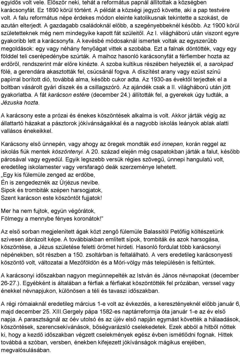 Az 1900 körül születetteknek még nem mindegyike kapott fát szüleitől. Az I. világháború után viszont egyre gyakoribb lett a karácsonyfa.