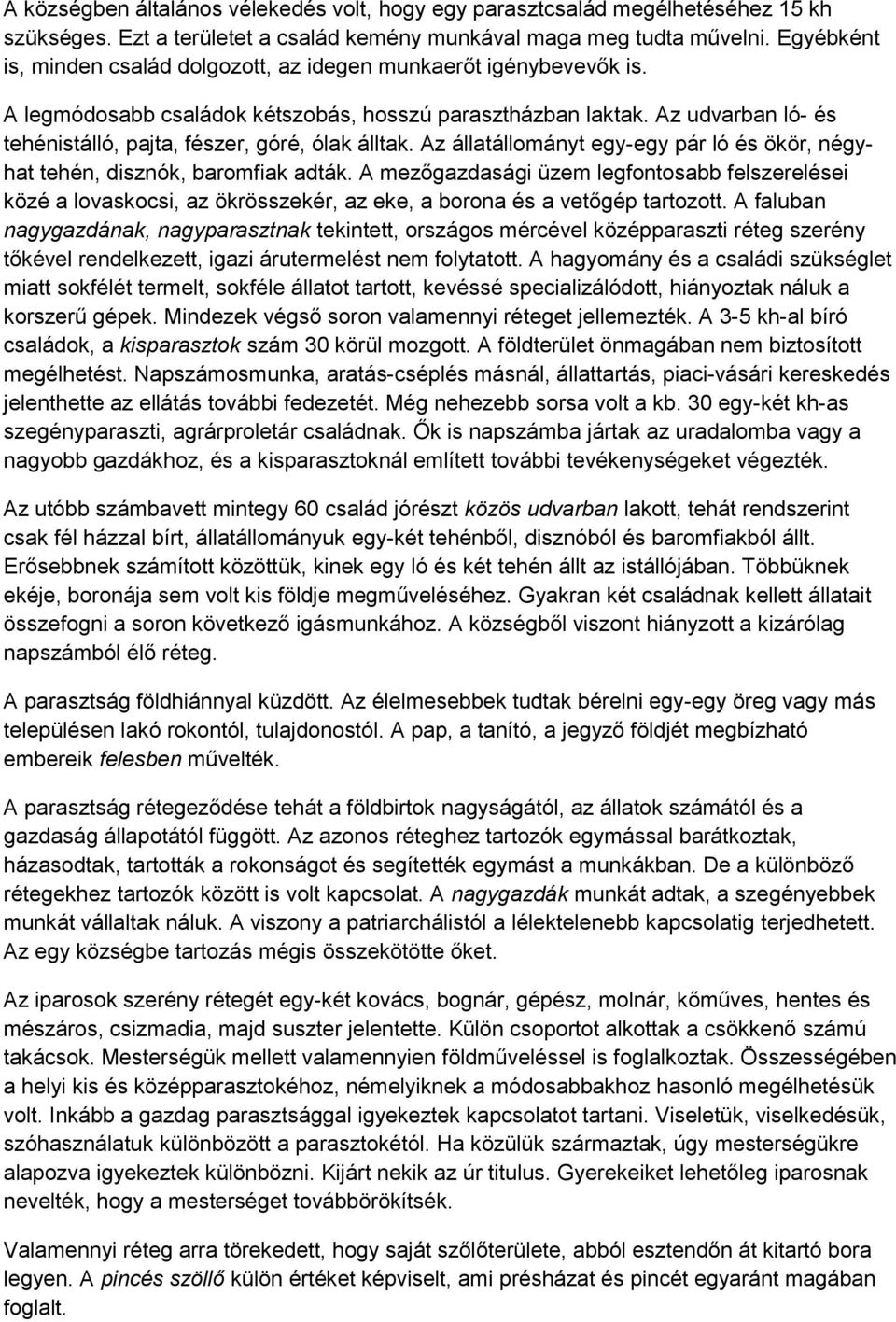 Az udvarban ló- és tehénistálló, pajta, fészer, góré, ólak álltak. Az állatállományt egy-egy pár ló és ökör, négyhat tehén, disznók, baromfiak adták.