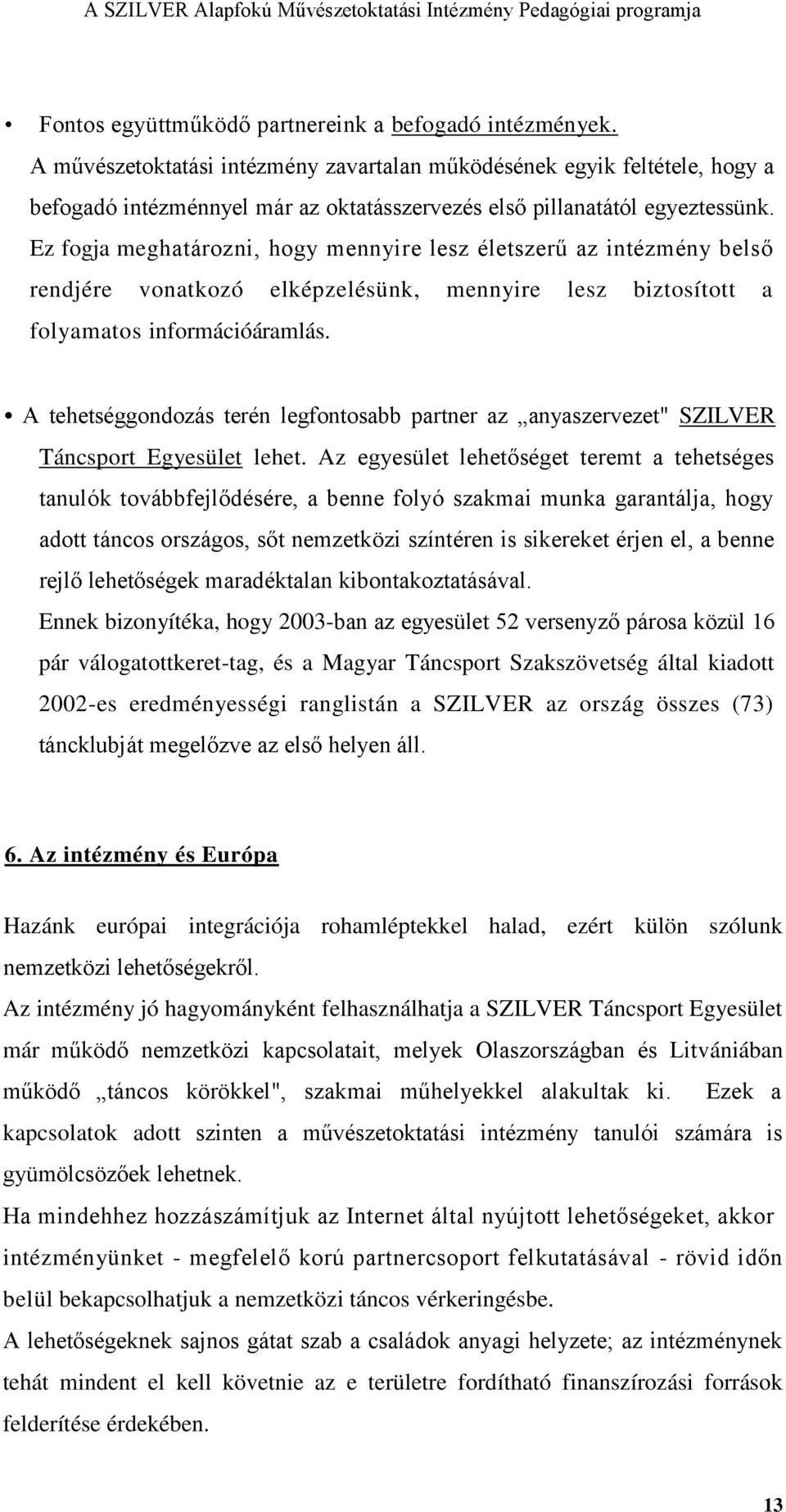 Ez fogja meghatározni, hogy mennyire lesz életszerű az intézmény belső rendjére vonatkozó elképzelésünk, mennyire lesz biztosított a folyamatos információáramlás.