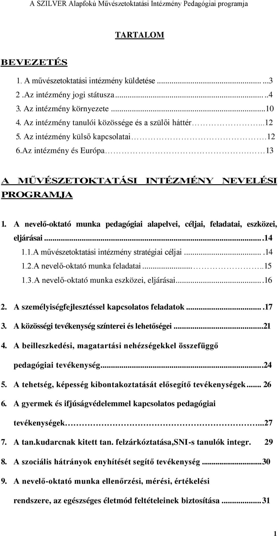 ..14 1.1.A művészetoktatási intézmény stratégiai céljai....14 1.2.A nevelő-oktató munka feladatai.....15 1.3.A nevelő-oktató munka eszközei, eljárásai....16 2.