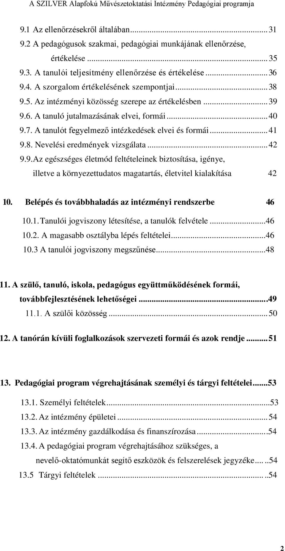 A tanulót fegyelmező intézkedések elvei és formái... 41 9.8. Nevelési eredmények vizsgálata... 42 9.9.Az egészséges életmód feltételeinek biztosítása, igénye, illetve a környezettudatos magatartás, életvitel kialakítása 42 10.