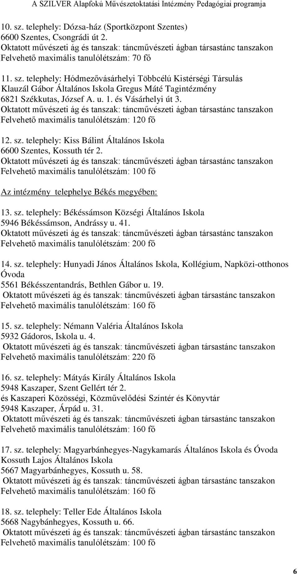 Felvehető maximális tanulólétszám: 100 fő Az intézmény telephelye Békés megyében: 13. sz. telephely: Békéssámson Községi Általános Iskola 5946 Békéssámson, Andrássy u. 41.