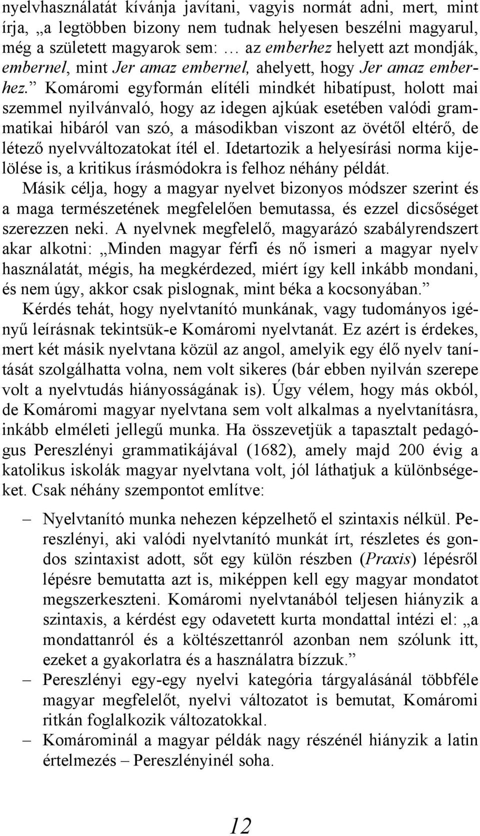 Komáromi egyformán elítéli mindkét hibatípust, holott mai szemmel nyilvánvaló, hogy az idegen ajkúak esetében valódi grammatikai hibáról van szó, a másodikban viszont az övétől eltérő, de létező