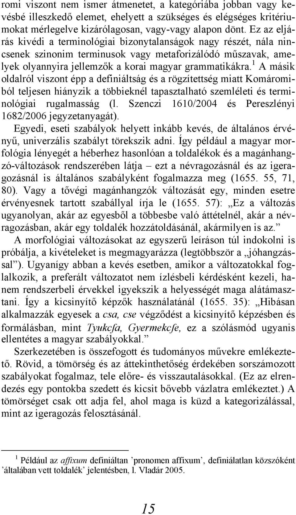 1 A másik oldalról viszont épp a definiáltság és a rögzítettség miatt Komáromiból teljesen hiányzik a többieknél tapasztalható szemléleti és terminológiai rugalmasság (l.