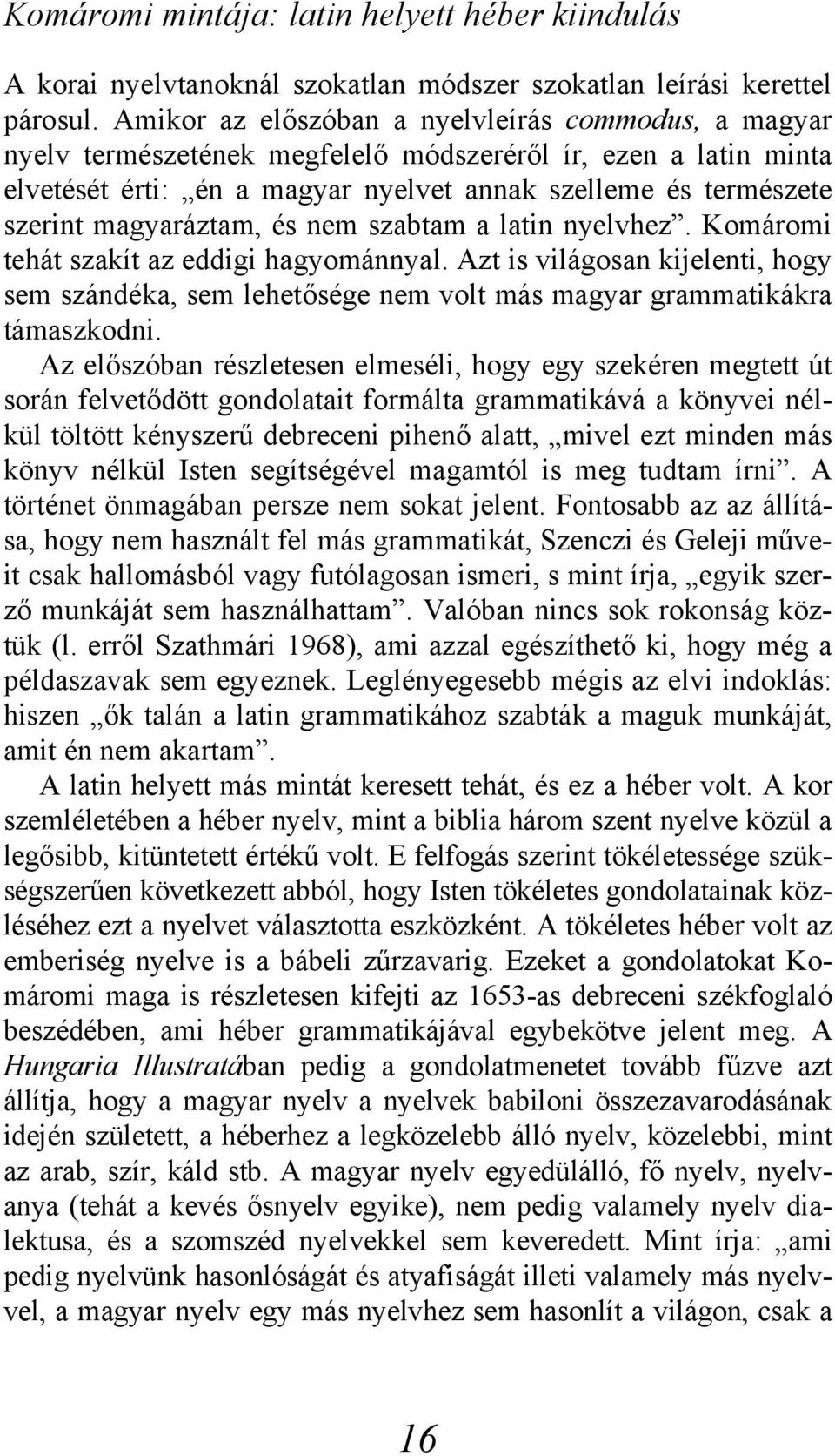 magyaráztam, és nem szabtam a latin nyelvhez. Komáromi tehát szakít az eddigi hagyománnyal. Azt is világosan kijelenti, hogy sem szándéka, sem lehetősége nem volt más magyar grammatikákra támaszkodni.