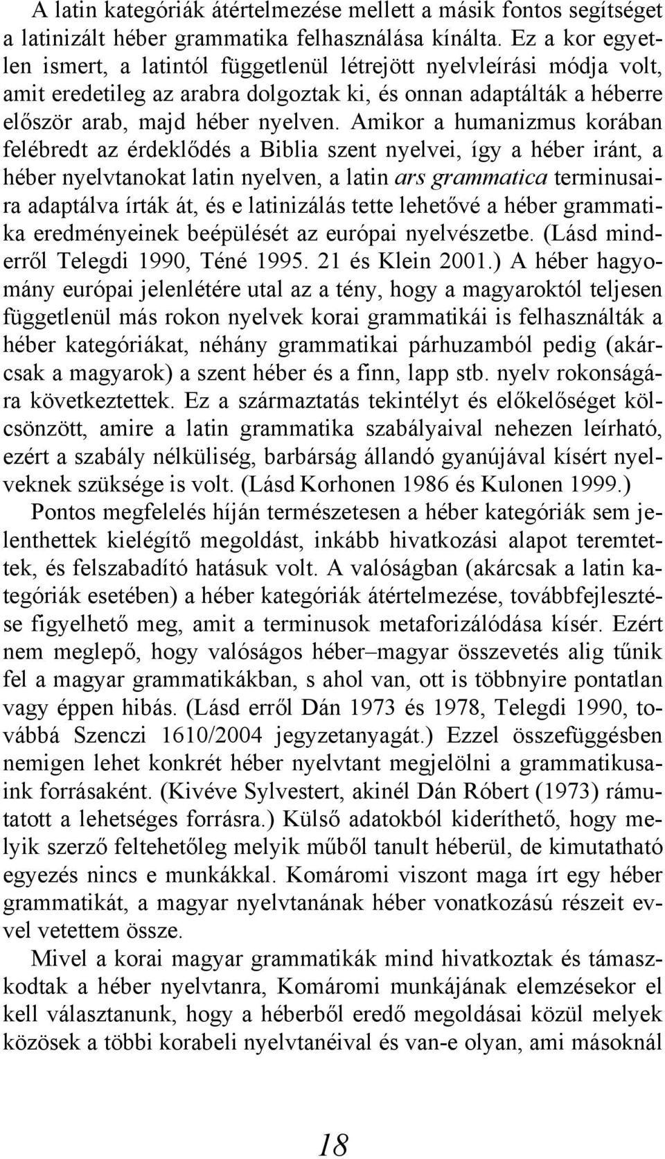 Amikor a humanizmus korában felébredt az érdeklődés a Biblia szent nyelvei, így a héber iránt, a héber nyelvtanokat latin nyelven, a latin ars grammatica terminusaira adaptálva írták át, és e