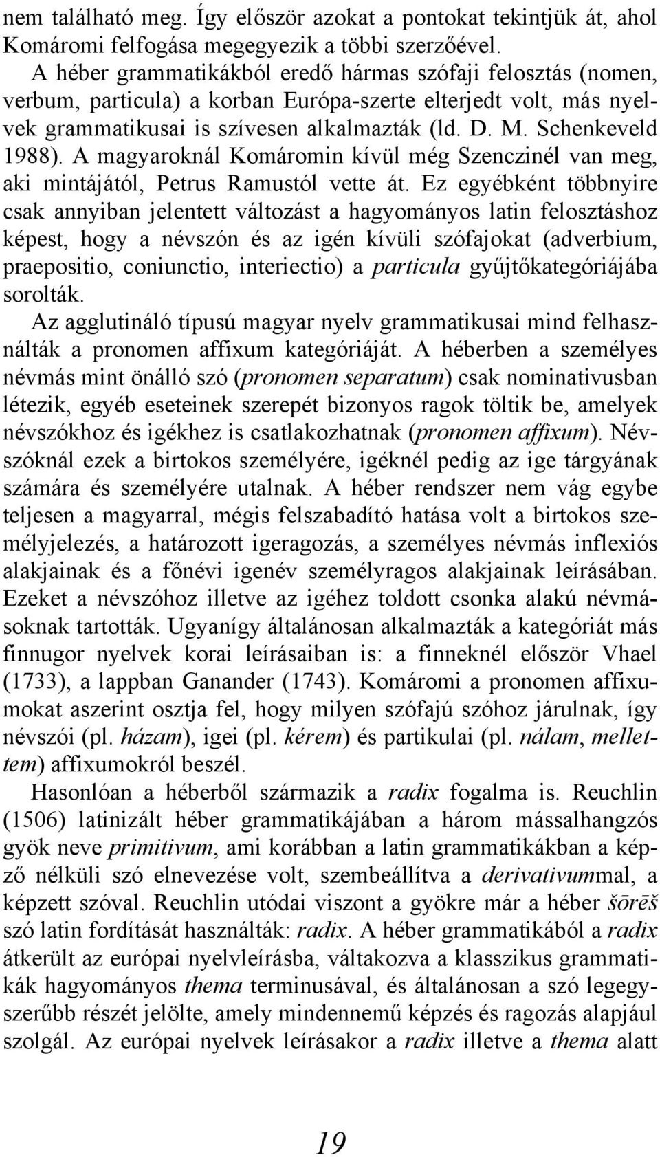 A magyaroknál Komáromin kívül még Szenczinél van meg, aki mintájától, Petrus Ramustól vette át.