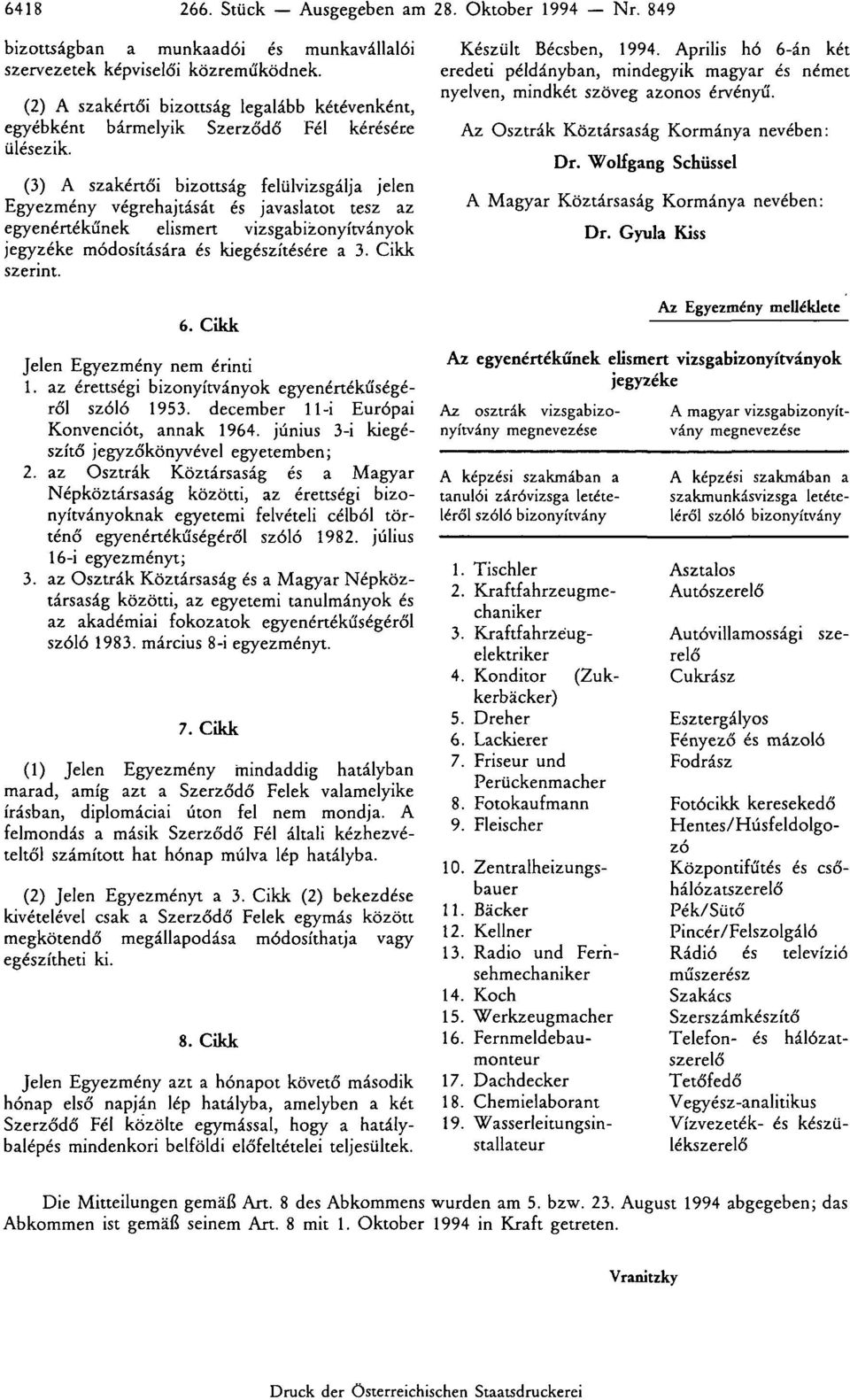 (3) A szakértői bizottság felülvizsgálja jelen Egyezmény végrehajtását és javaslatot tesz az egyenértékűnek elismert vizsgabizonyítványok jegyzéke módosítására és kiegészítésére a 3. Cikk szerint. 6.