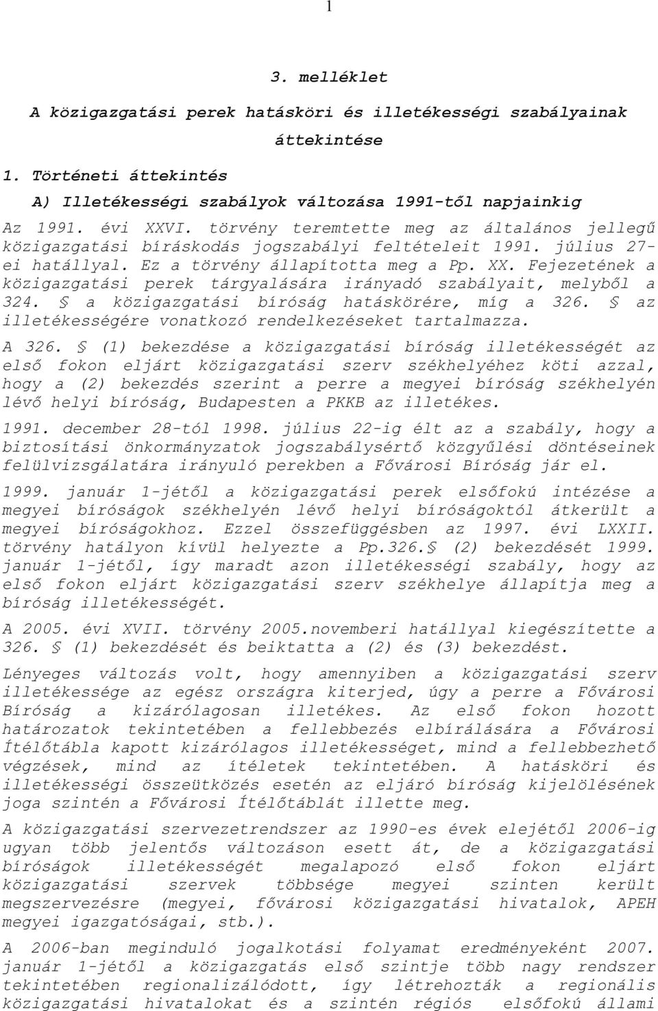 Fejezetének a közigazgatási perek tárgyalására irányadó szabályait, melyből a 324. a közigazgatási bíróság hatáskörére, míg a 326. az illetékességére vonatkozó rendelkezéseket tartalmazza. A 326.