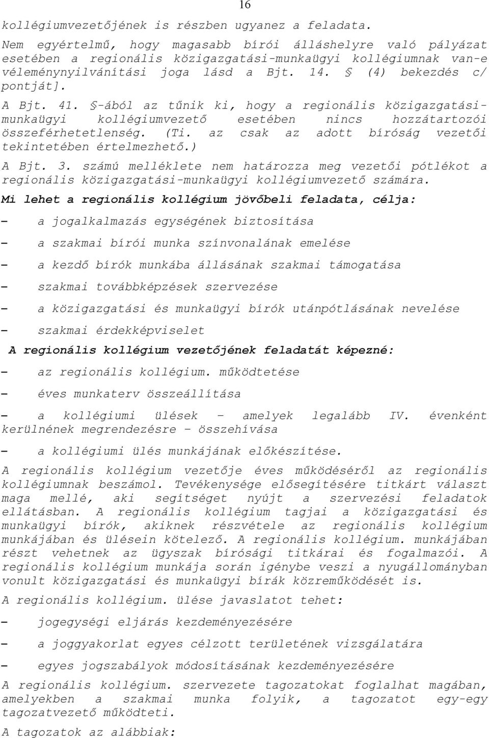 A Bjt. 41. -ából az tűnik ki, hogy a regionális közigazgatásimunkaügyi kollégiumvezető esetében nincs hozzátartozói összeférhetetlenség. (Ti.