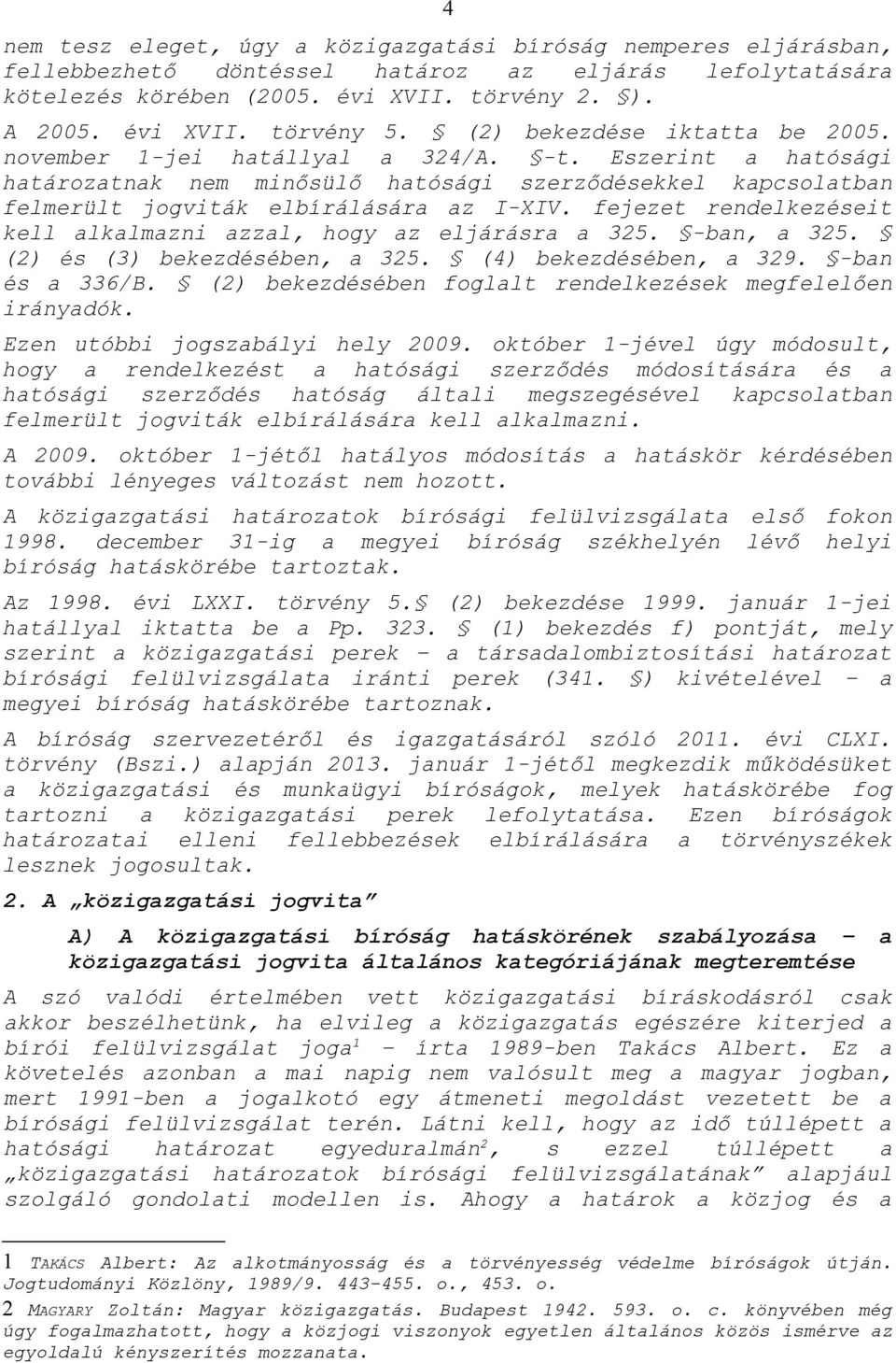 fejezet rendelkezéseit kell alkalmazni azzal, hogy az eljárásra a 325. -ban, a 325. (2) és (3) bekezdésében, a 325. (4) bekezdésében, a 329. -ban és a 336/B.