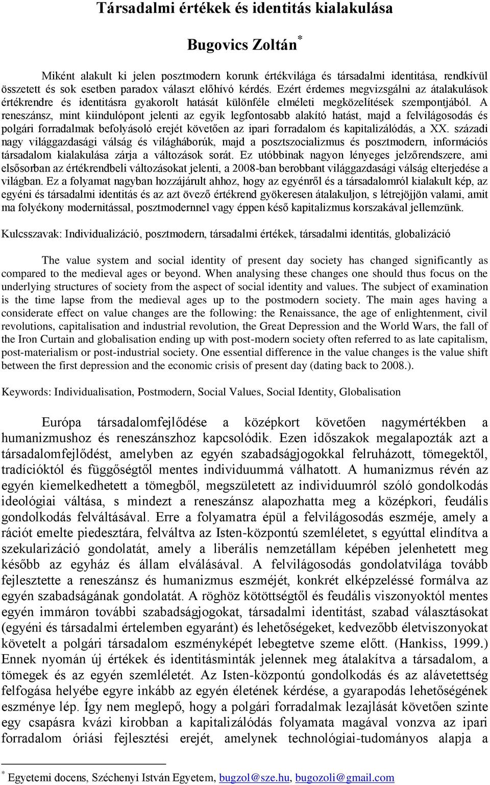 A reneszánsz, mint kiindulópont jelenti az egyik legfontosabb alakító hatást, majd a felvilágosodás és polgári forradalmak befolyásoló erejét követően az ipari forradalom és kapitalizálódás, a XX.